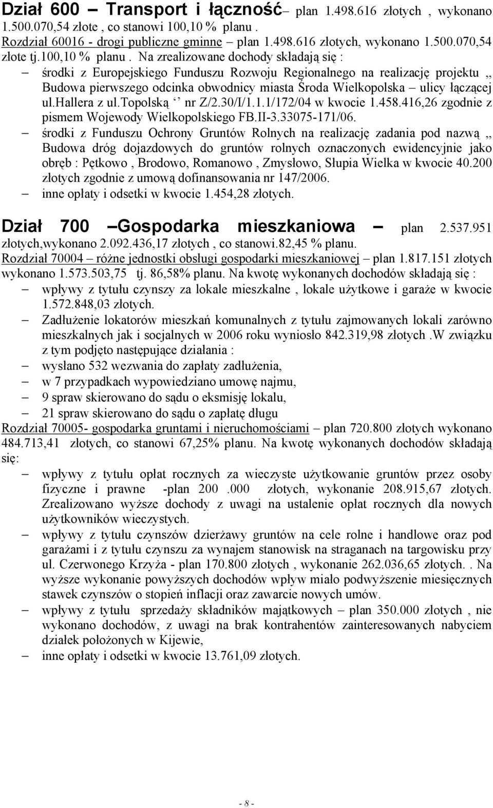 Na zrealizowane dochody składają się : środki z Europejskiego Funduszu Rozwoju Regionalnego na realizację projektu,, Budowa pierwszego odcinka obwodnicy miasta Środa Wielkopolska ulicy łączącej ul.