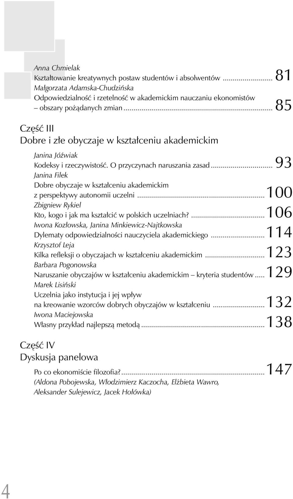 .. 93 Janina Filek Dobre obyczaje w kształceniu akademickim z perspektywy autonomii uczelni...100 Zbigniew Rykiel Kto, kogo i jak ma kształcić w polskich uczelniach?