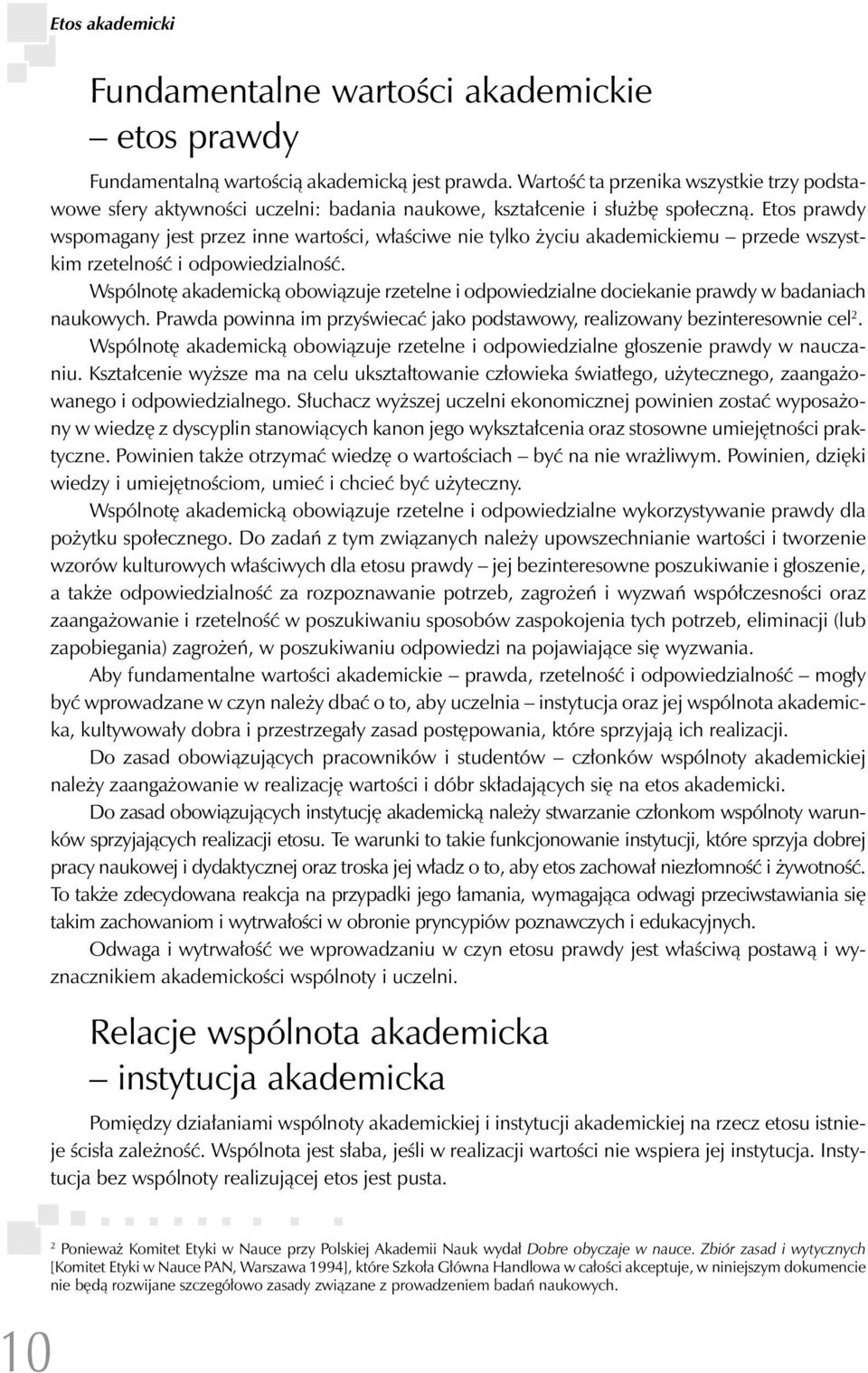 Etos prawdy wspomagany jest przez inne wartości, właściwe nie tylko życiu akademickiemu przede wszystkim rzetelność i odpowiedzialność.