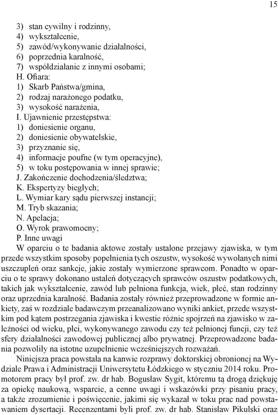 Ujawnienie przestępstwa: 1) doniesienie organu, 2) doniesienie obywatelskie, 3) przyznanie się, 4) informacje poufne (w tym operacyjne), 5) w toku postępowania w innej sprawie; J.