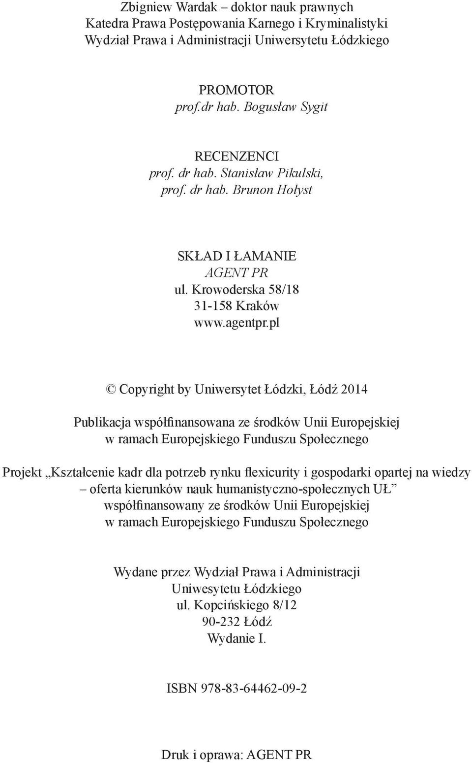 pl Copyright by Uniwersytet Łódzki, Łódź 2014 Publikacja współfinansowana ze środków Unii Europejskiej w ramach Europejskiego Funduszu Społecznego Projekt Kształcenie kadr dla potrzeb rynku