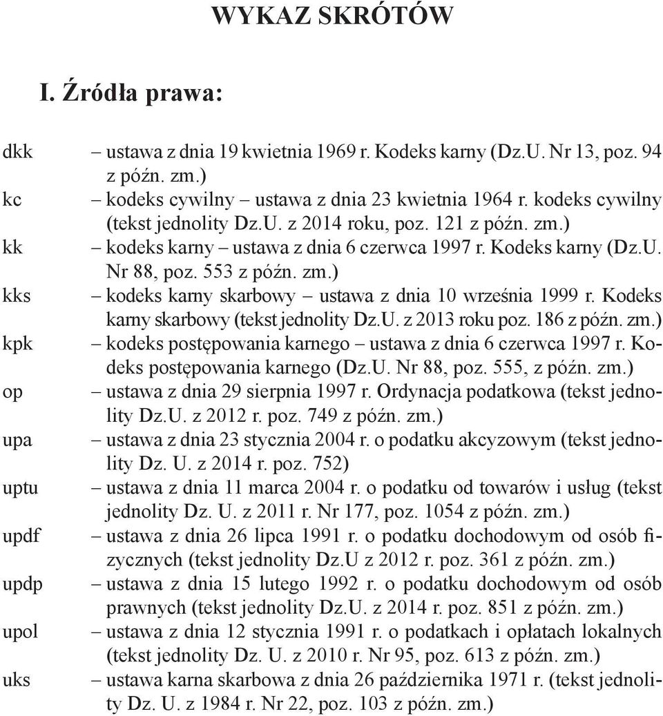 Kodeks karny skarbowy (tekst jednolity Dz.U. z 2013 roku poz. 186 z późn. zm.) kpk kodeks postępowania karnego ustawa z dnia 6 czerwca 1997 r. Kodeks postępowania karnego (Dz.U. Nr 88, poz.