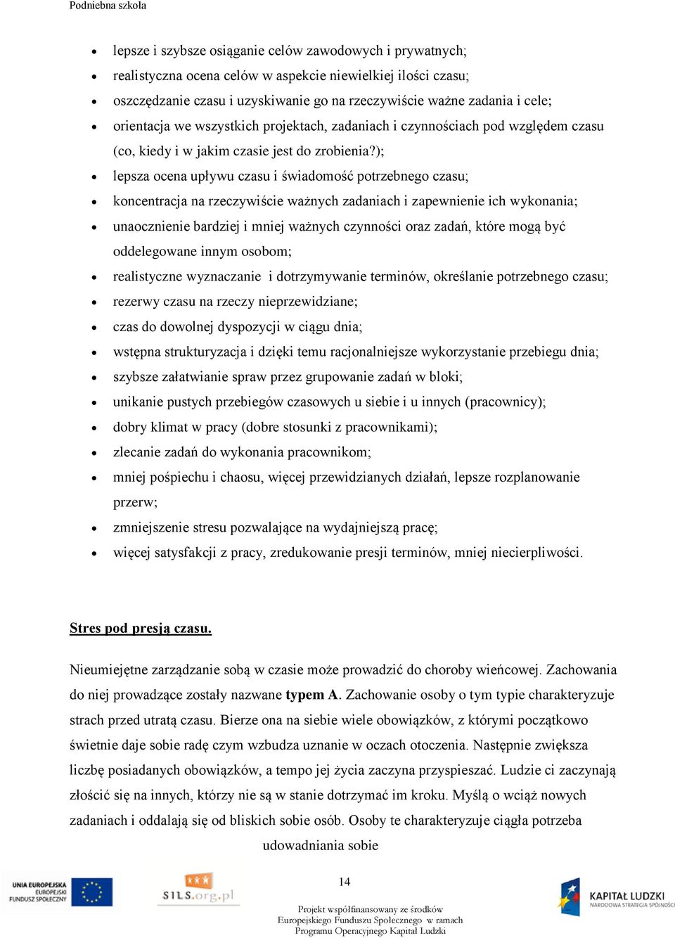 ); lepsza ocena upływu czasu i świadomość potrzebnego czasu; koncentracja na rzeczywiście ważnych zadaniach i zapewnienie ich wykonania; unaocznienie bardziej i mniej ważnych czynności oraz zadań,