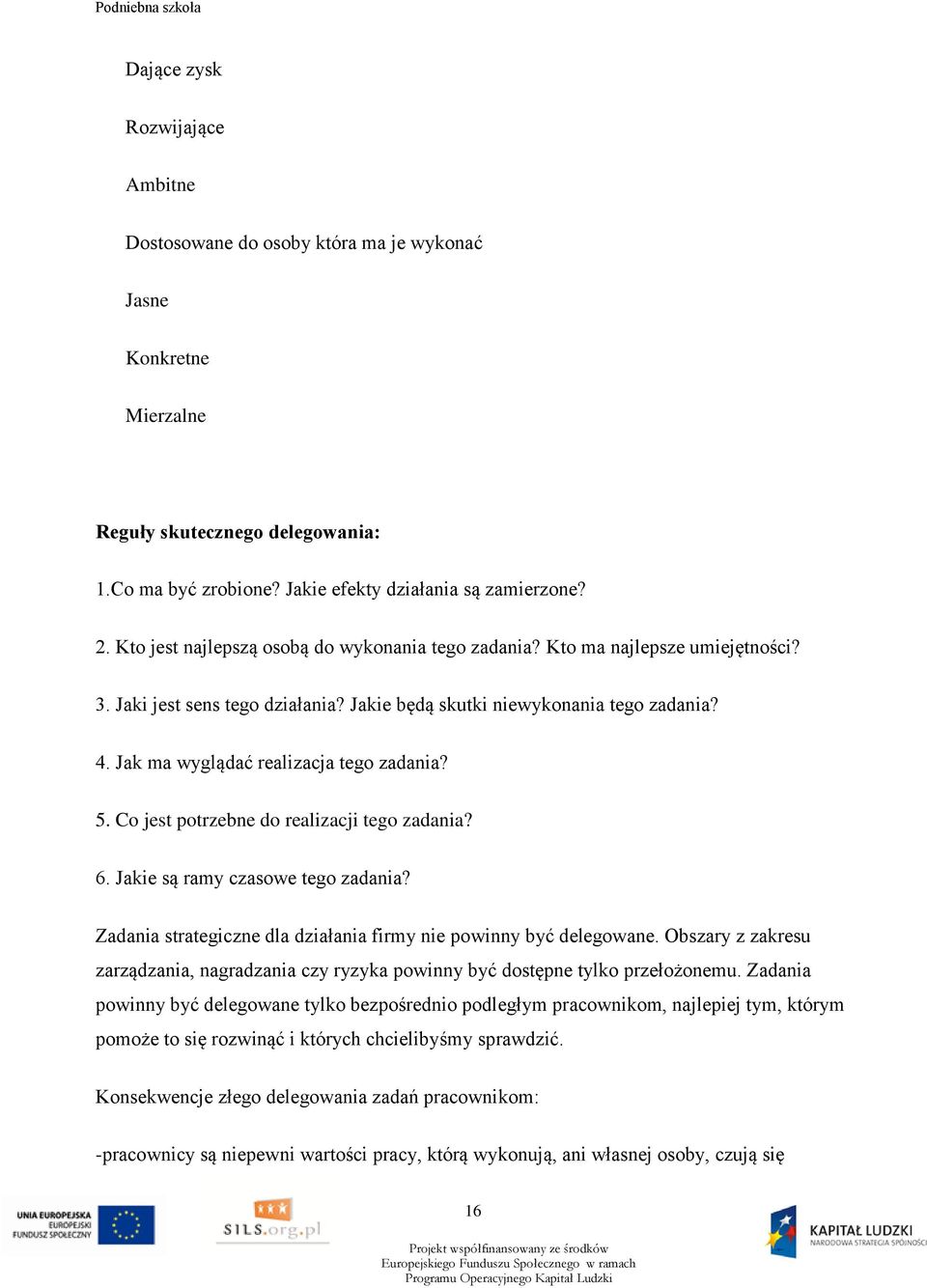 Jak ma wyglądać realizacja tego zadania? 5. Co jest potrzebne do realizacji tego zadania? 6. Jakie są ramy czasowe tego zadania? Zadania strategiczne dla działania firmy nie powinny być delegowane.