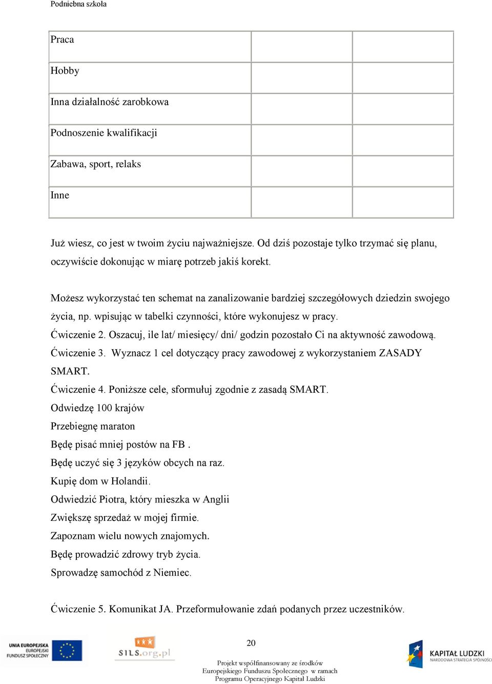 wpisując w tabelki czynności, które wykonujesz w pracy. Ćwiczenie 2. Oszacuj, ile lat/ miesięcy/ dni/ godzin pozostało Ci na aktywność zawodową. Ćwiczenie 3.