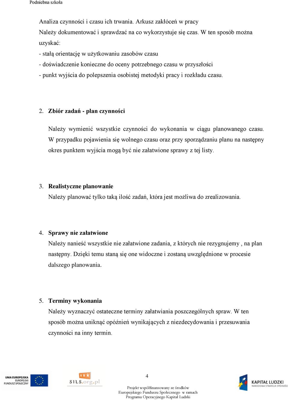 rozkładu czasu. 2. Zbiór zadań - plan czynności Należy wymienić wszystkie czynności do wykonania w ciągu planowanego czasu.