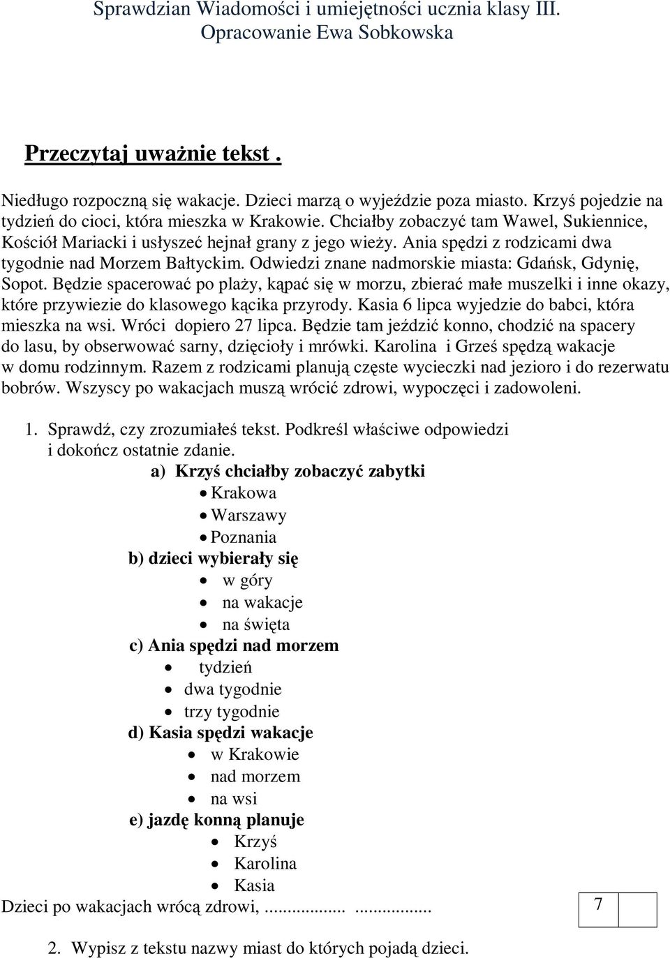 Odwiedzi znane nadmorskie miasta: Gdańsk, Gdynię, Sopot. Będzie spacerować po plaży, kąpać się w morzu, zbierać małe muszelki i inne okazy, które przywiezie do klasowego kącika przyrody.