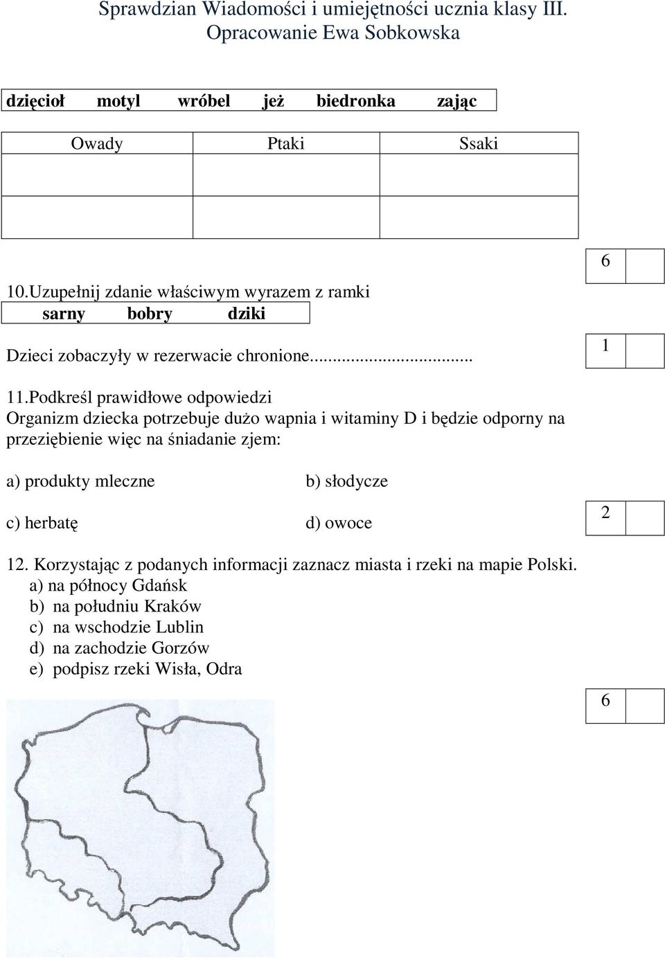 Podkreśl prawidłowe odpowiedzi Organizm dziecka potrzebuje dużo wapnia i witaminy D i będzie odporny na przeziębienie więc na śniadanie