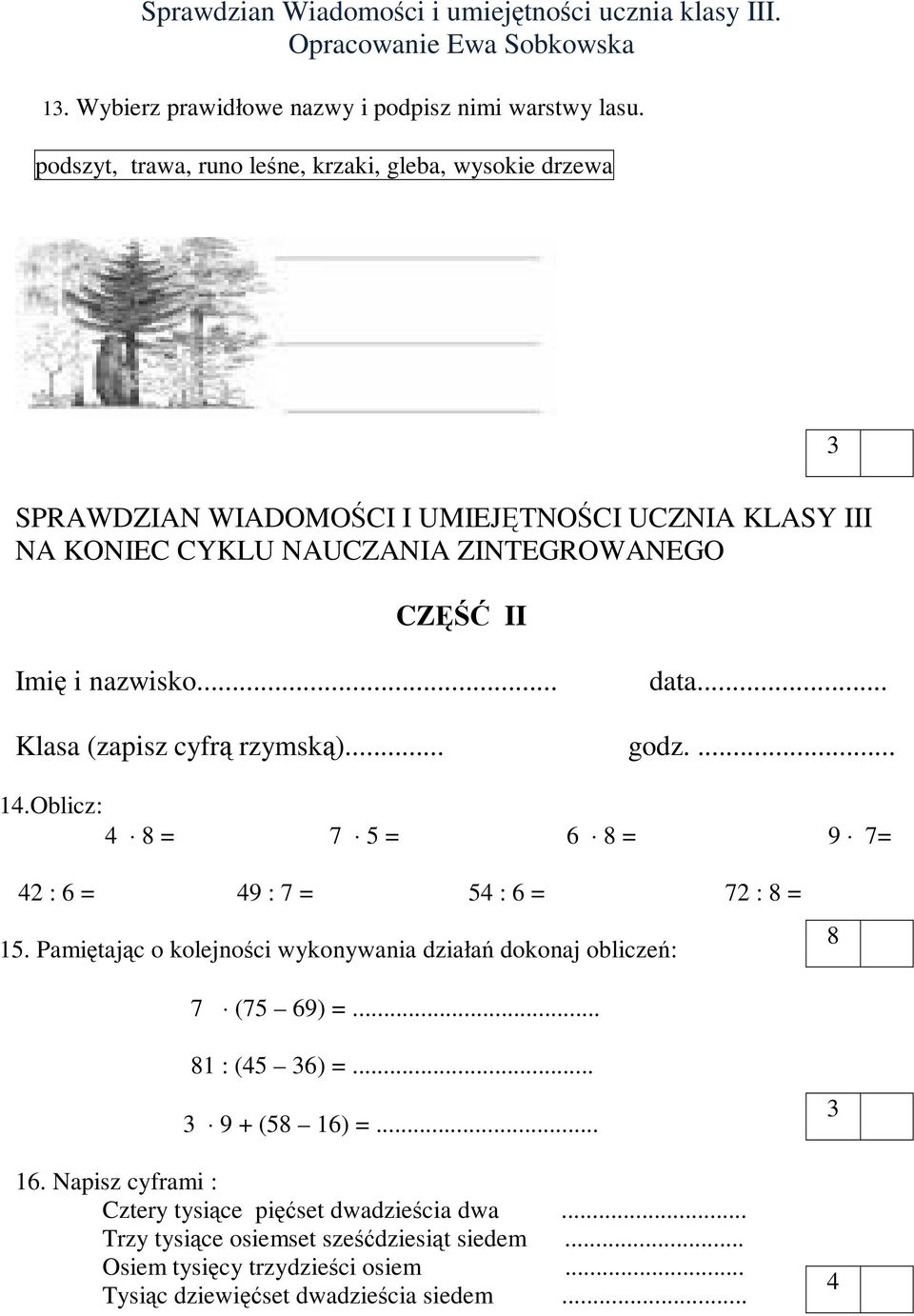 II Imię i nazwisko... data... Klasa (zapisz cyfrą rzymską)... godz.... 1.Oblicz: 8 = 7 5 = 8 = 9 7= 2 : = 9 : 7 = 5 : = 72 : 8 = 15.