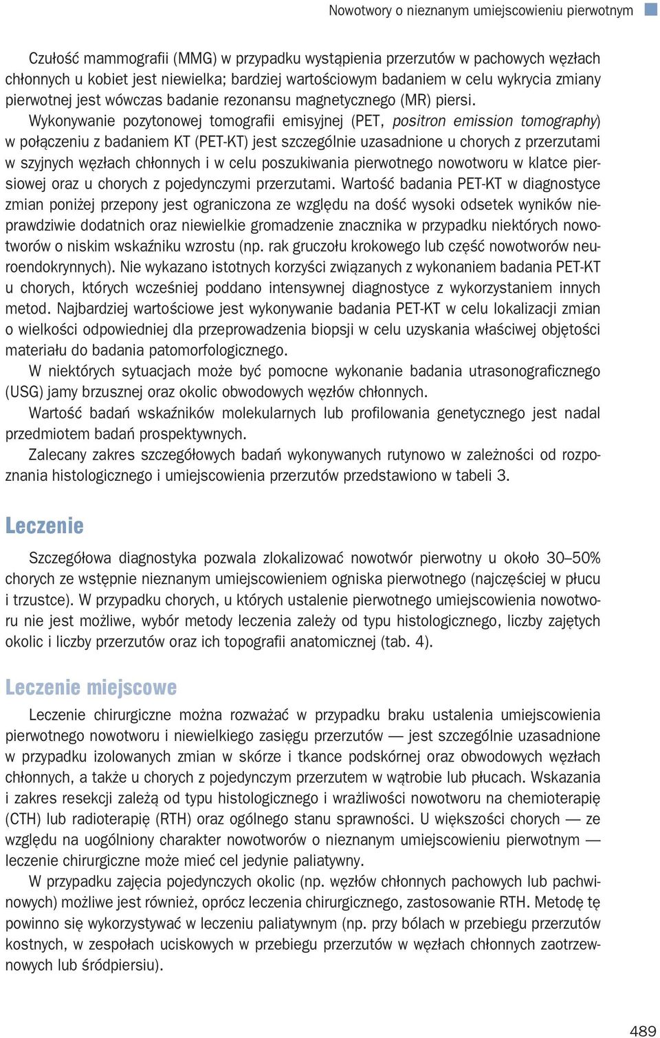 Wykonywanie pozytonowej tomografii emisyjnej (PET, positron emission tomography) w połączeniu z badaniem KT (PET-KT) jest szczególnie uzasadnione u chorych z przerzutami w szyjnych węzłach chłonnych