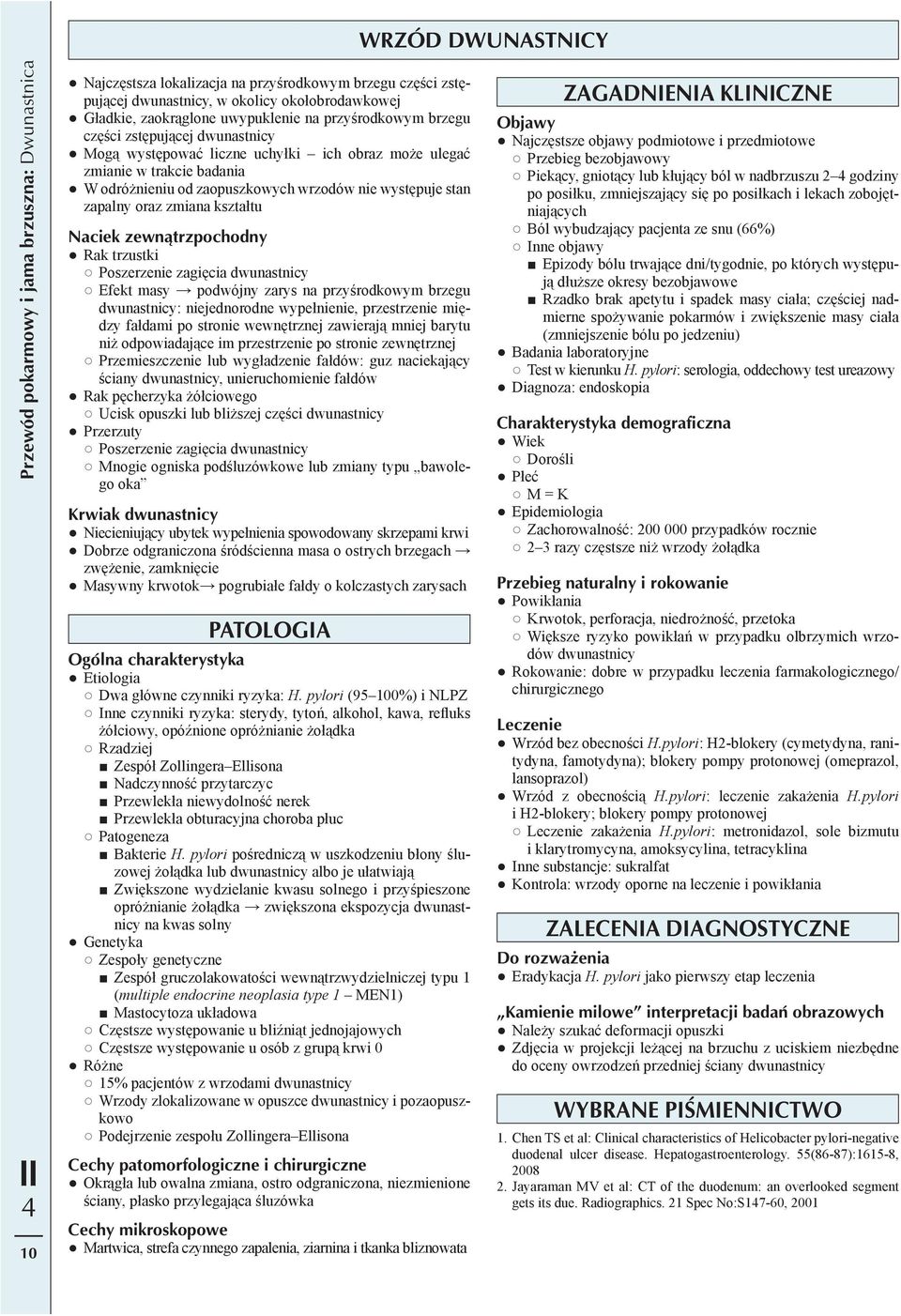 zewnątrzpochodny Rak trzustki Poszerzenie zagięcia dwunastnicy Efekt masy podwójny zarys na przyśrodkowym brzegu dwunastnicy: niejednorodne wypełnienie, przestrzenie między fałdami po stronie