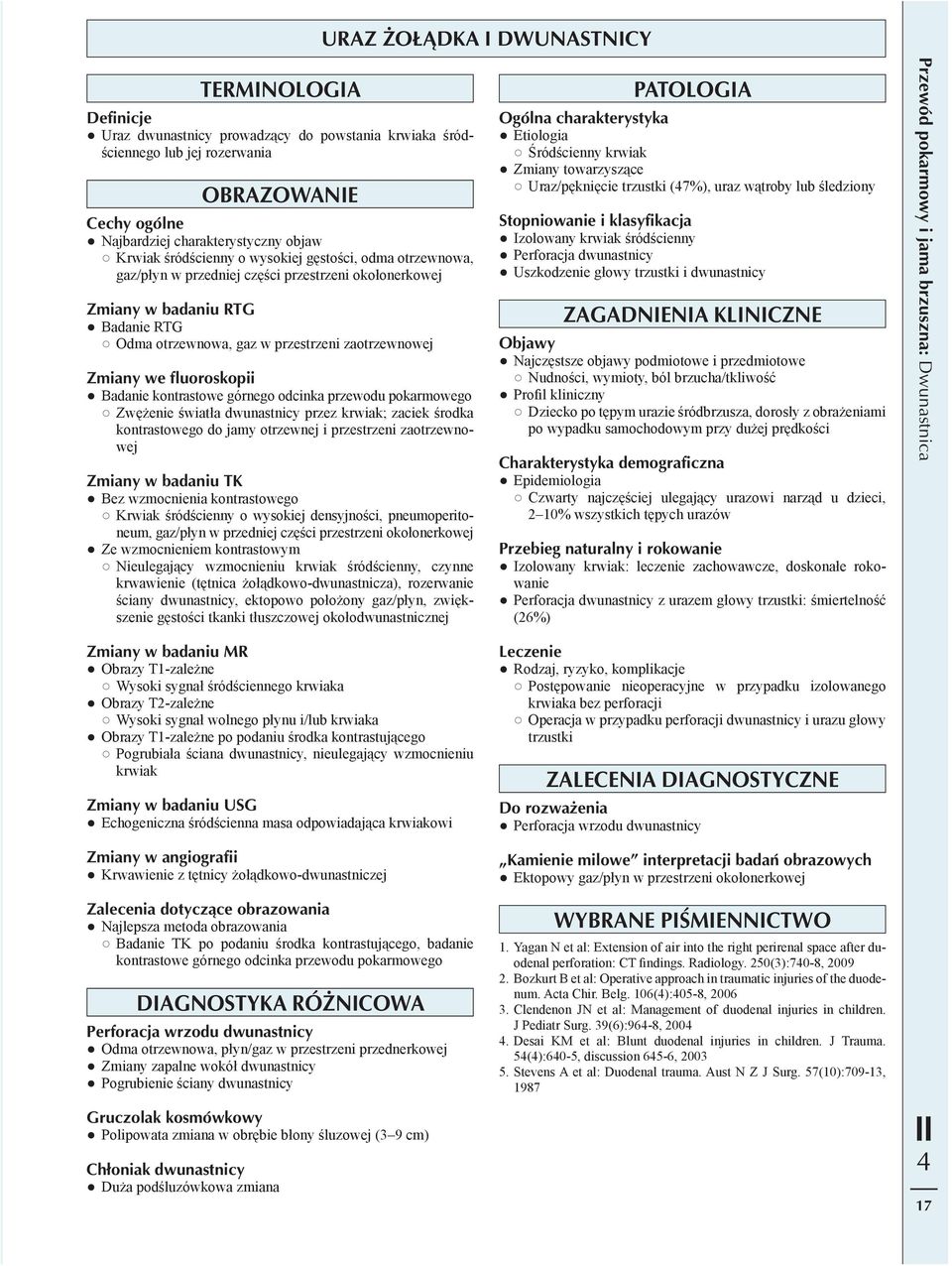 fluoroskopii Badanie kontrastowe górnego odcinka przewodu pokarmowego Zwężenie światła dwunastnicy przez krwiak; zaciek środka kontrastowego do jamy otrzewnej i przestrzeni zaotrzewnowej Zmiany w