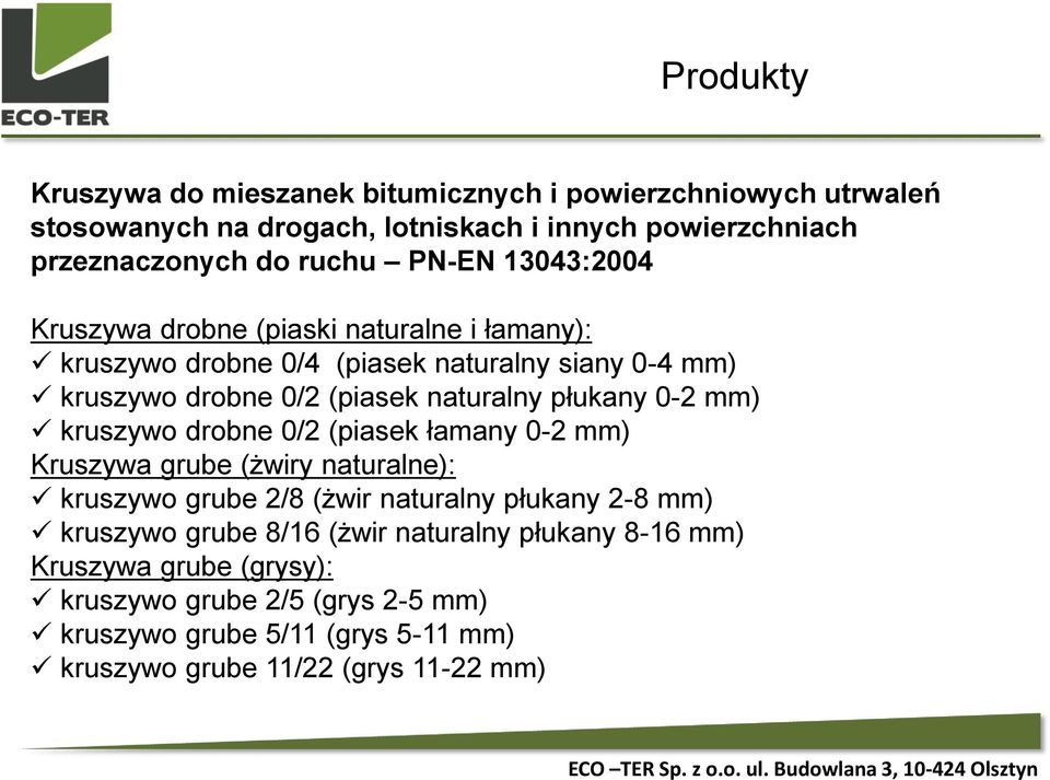 płukany 0-2 mm) kruszywo drobne 0/2 (piasek łamany 0-2 mm) Kruszywa grube (żwiry naturalne): kruszywo grube 2/8 (żwir naturalny płukany 2-8 mm) kruszywo