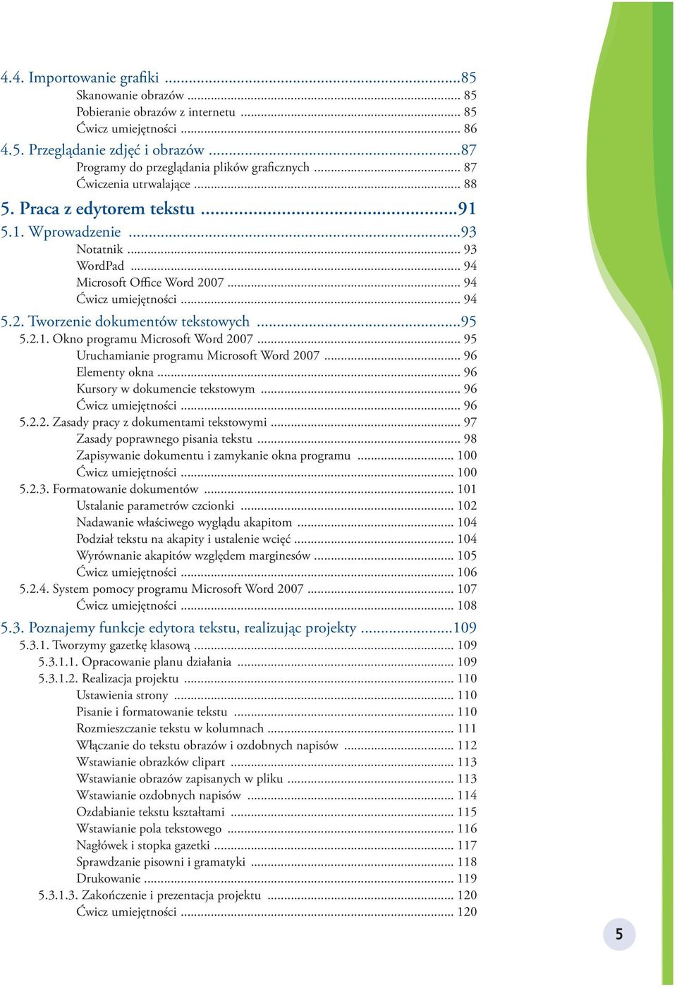 ..95 5.2.1. Okno programu Microsoft Word 2007... 95 Uruchamianie programu Microsoft Word 2007... 96 Elementy okna... 96 Kursory w dokumencie tekstowym... 96 Ćwicz umiejętności... 96 5.2.2. Zasady pracy z dokumentami tekstowymi.