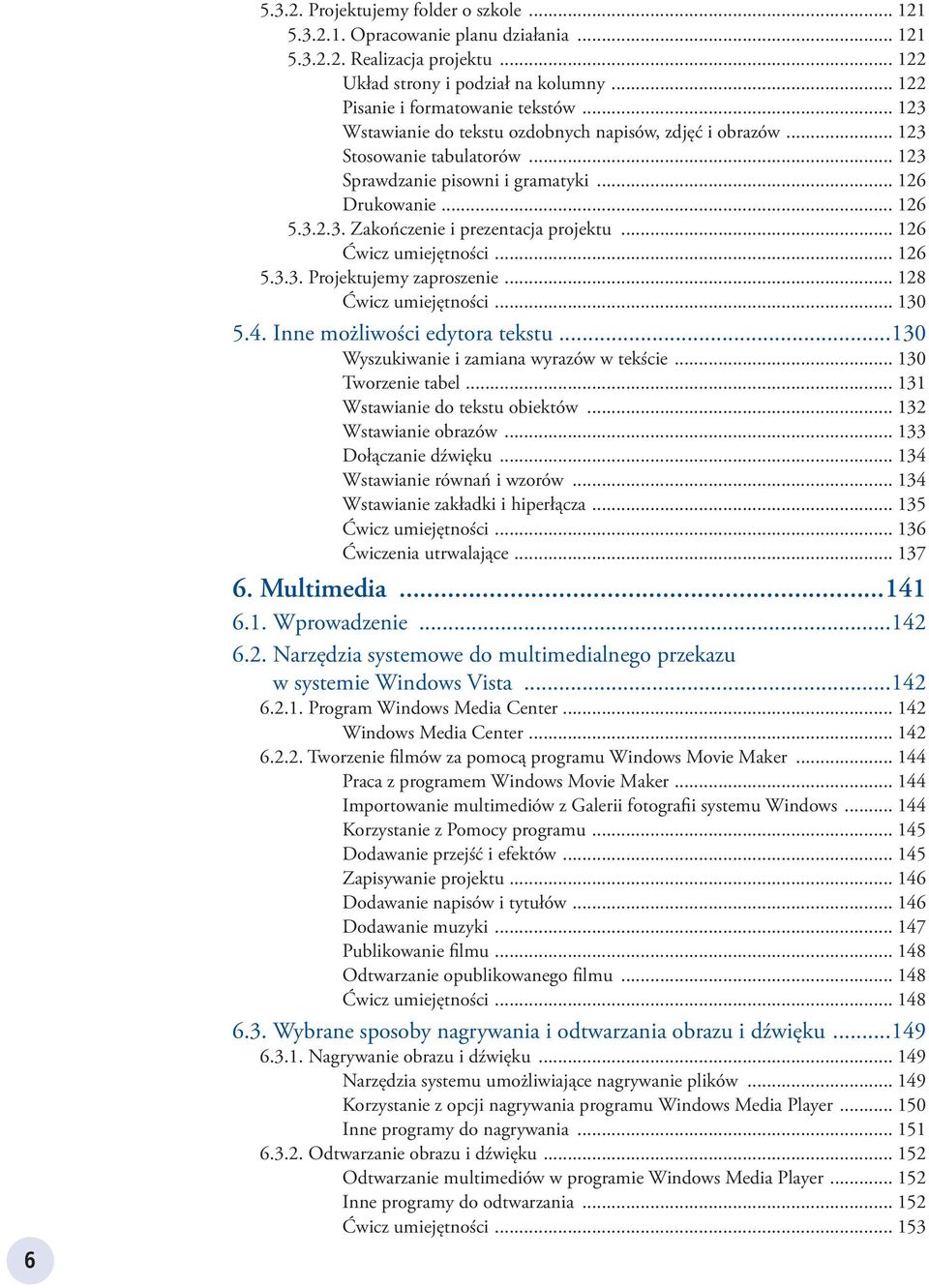 .. 126 Ćwicz umiejętności... 126 5.3.3. Projektujemy zaproszenie... 128 Ćwicz umiejętności... 130 5.4. Inne możliwości edytora tekstu...130 Wyszukiwanie i zamiana wyrazów w tekście.