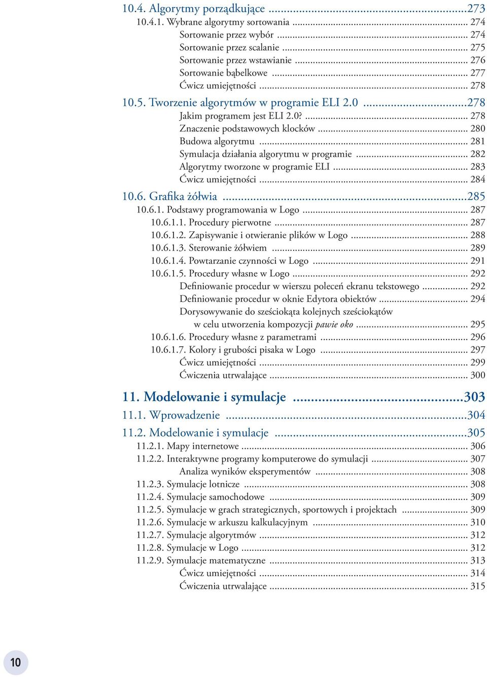 .. 281 Symulacja działania algorytmu w programie... 282 Algorytmy tworzone w programie ELI... 283 Ćwicz umiejętności... 284 10.6. Grafika żółwia...285 10.6.1. Podstawy programowania w Logo... 287 10.