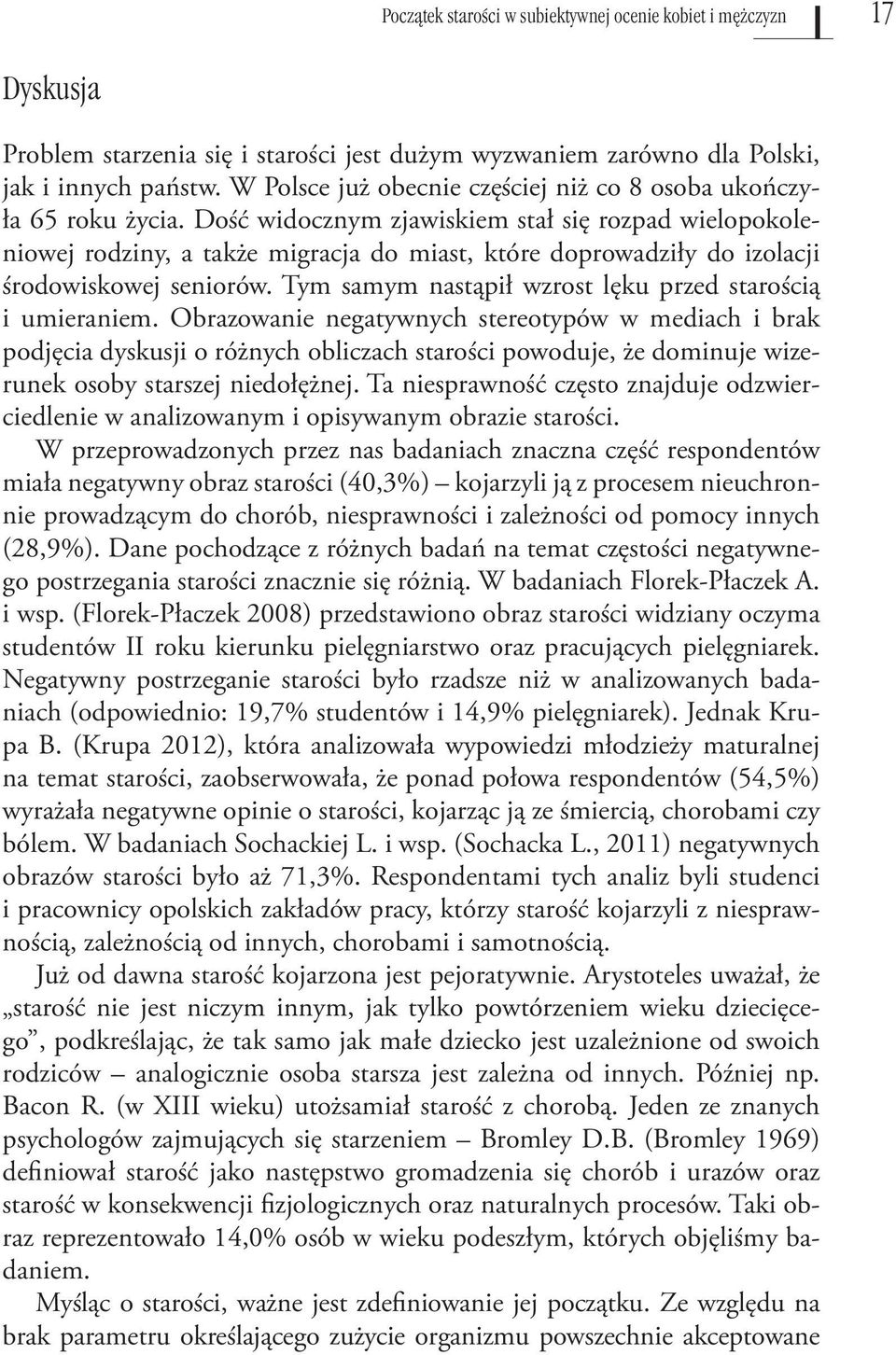 Dość widocznym zjawiskiem stał się rozpad wielopokoleniowej rodziny, a także migracja do miast, które doprowadziły do izolacji środowiskowej seniorów.