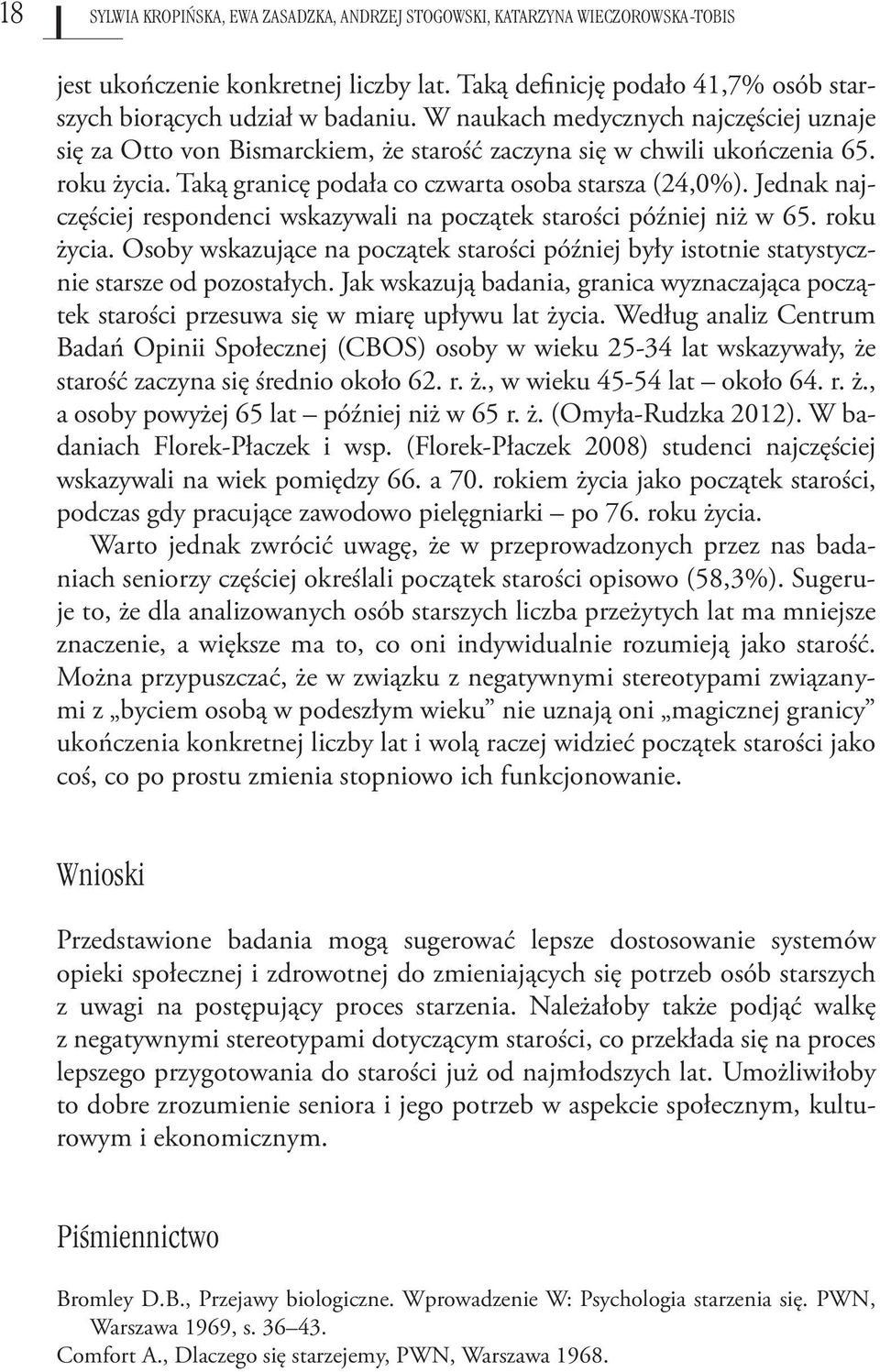 Jednak najczęściej respondenci wskazywali na początek starości później niż w 65. roku życia. Osoby wskazujące na początek starości później były istotnie statystycznie starsze od pozostałych.