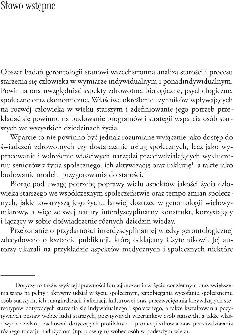 Właściwe określenie czynników wpływających na rozwój człowieka w wieku starszym i zdefiniowanie jego potrzeb przekładać się powinno na budowanie programów i strategii wsparcia osób starszych we