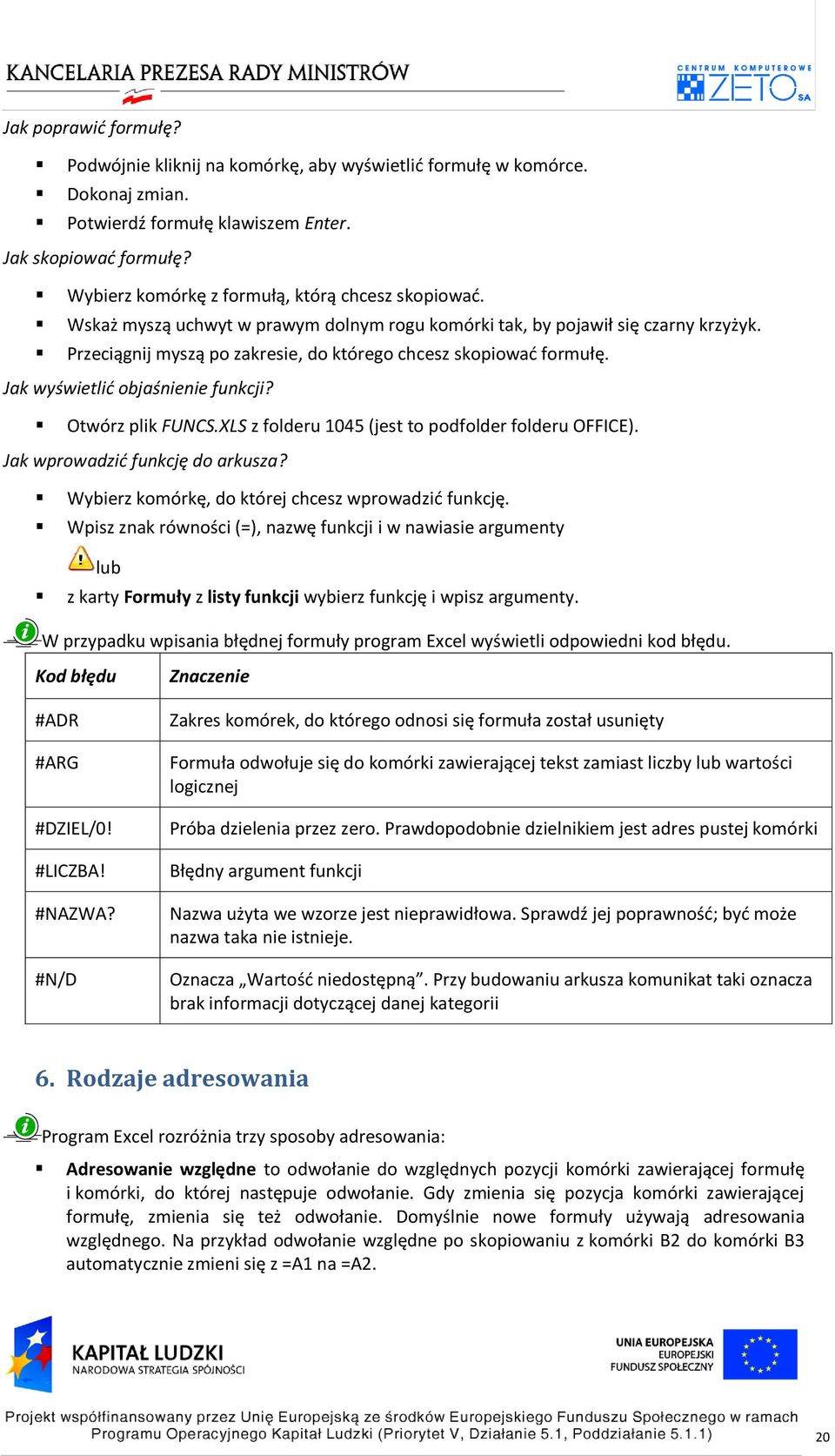 Przeciągnij myszą po zakresie, do którego chcesz skopiowad formułę. Jak wyświetlid objaśnienie funkcji? Otwórz plik FUNCS.XLS z folderu 1045 (jest to podfolder folderu OFFICE).