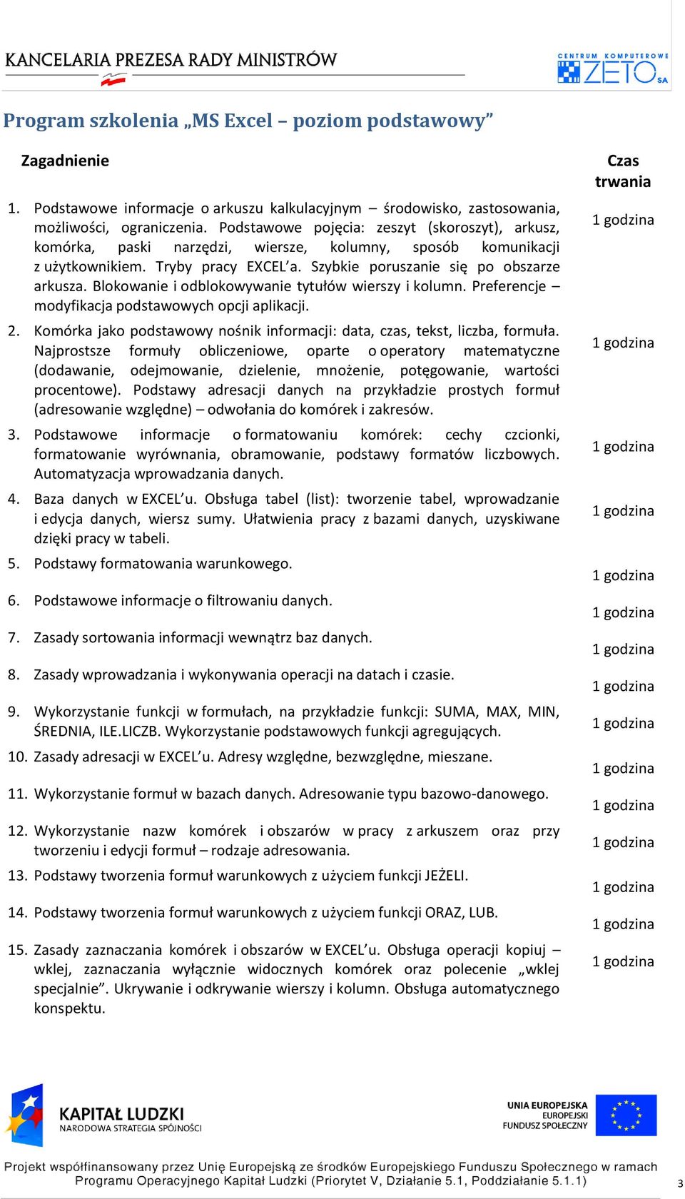 Blokowanie i odblokowywanie tytułów wierszy i kolumn. Preferencje modyfikacja podstawowych opcji aplikacji. 2. Komórka jako podstawowy nośnik informacji: data, czas, tekst, liczba, formuła.