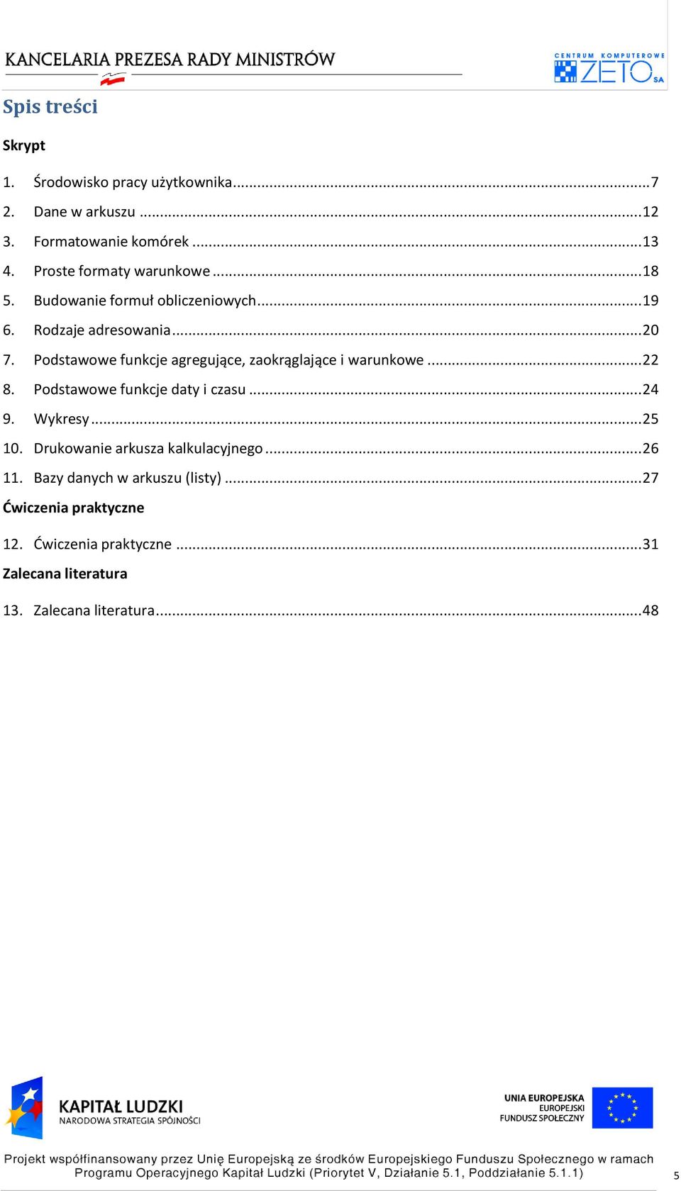 Podstawowe funkcje agregujące, zaokrąglające i warunkowe... 22 8. Podstawowe funkcje daty i czasu... 24 9. Wykresy... 25 10.