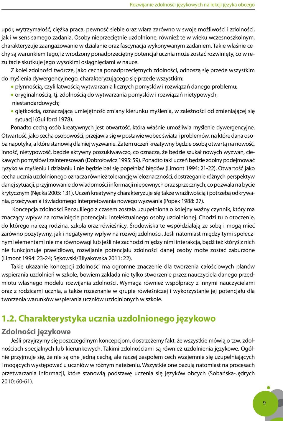 Takie właśnie cechy są warunkiem tego, iż wrodzony ponadprzeciętny potencjał ucznia może zostać rozwinięty, co w rezultacie skutkuje jego wysokimi osiągnięciami w nauce.