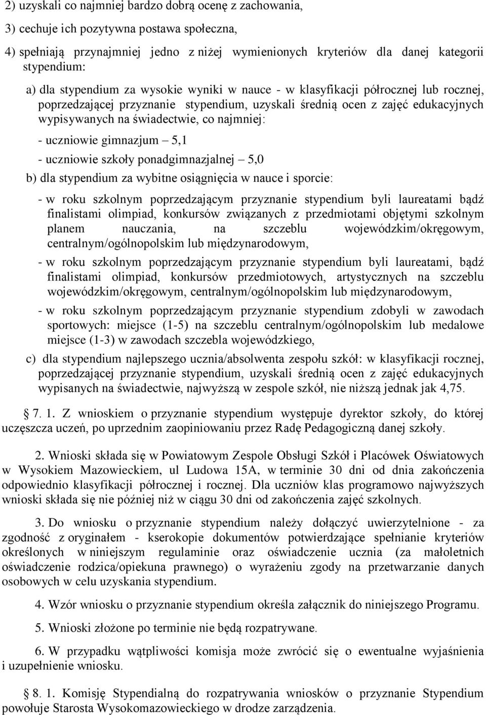 najmniej: - uczniowie gimnazjum 5,1 - uczniowie szkoły ponadgimnazjalnej 5,0 b) dla stypendium za wybitne osiągnięcia w nauce i sporcie: - w roku szkolnym poprzedzającym przyznanie stypendium byli