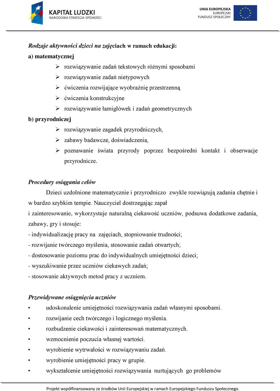 poprzez bezpośredni kontakt i obserwacje przyrodnicze. Procedury osiągania celów Dzieci uzdolnione matematycznie i przyrodniczo zwykle rozwiązują zadania chętnie i w bardzo szybkim tempie.