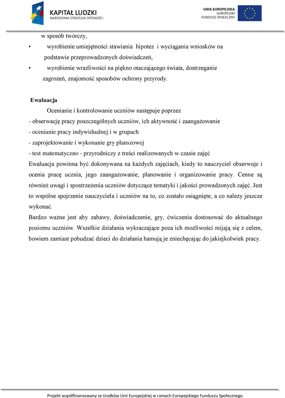 Ewaluacja Ocenianie i kontrolowanie uczniów następuje poprzez - obserwację pracy poszczególnych uczniów, ich aktywność i zaangażowanie - ocenianie pracy indywidualnej i w grupach - zaprojektowanie i