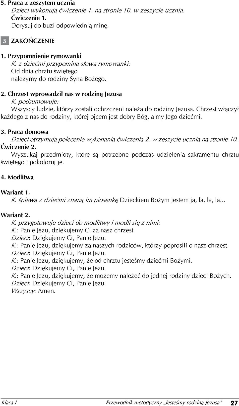 Chrzest włączył każdego z nas do rodziny, której ojcem jest dobry Bóg, a my Jego dziećmi. 3. Praca domowa Dzieci otrzymują polecenie wykonania ćwiczenia 2. w zeszycie ucznia na stronie 10.