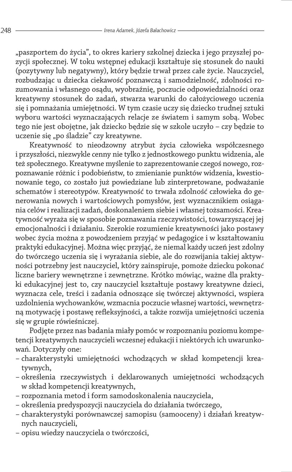 Nauczyciel, rozbudzając u dziecka ciekawość poznawczą i samodzielność, zdolności rozumowania i własnego osądu, wyobraźnię, poczucie odpowiedzialności oraz kreatywny stosunek do zadań, stwarza warunki