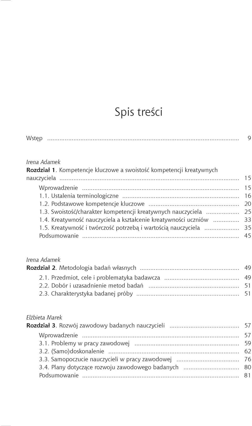 .. 35 Podsumowanie... 45 Irena Adamek Rozdział 2. Metodologia badań własnych... 49 2.1. Przedmiot, cele i problematyka badawcza... 49 2.2. Dobór i uzasadnienie metod badań... 51 2.3. Charakterystyka badanej próby.