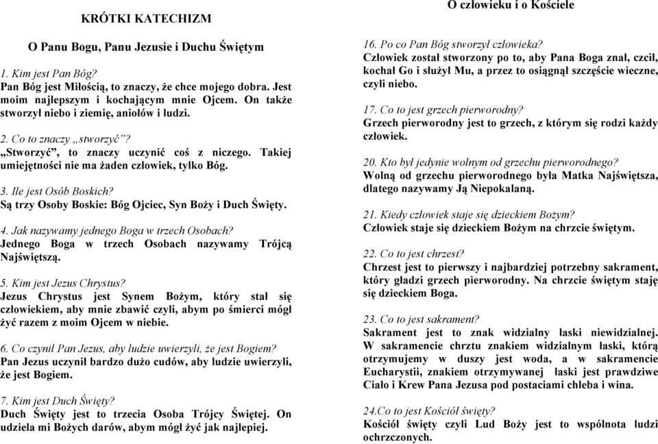 Są trzy Osoby Boskie: Bóg Ojciec, Syn Boży i Duch Święty. 4. Jak nazywamy jednego Boga w trzech Osobach? Jednego Boga w trzech Osobach nazywamy Trójcą Najświętszą. 5. Kim jest Jezus Chrystus?