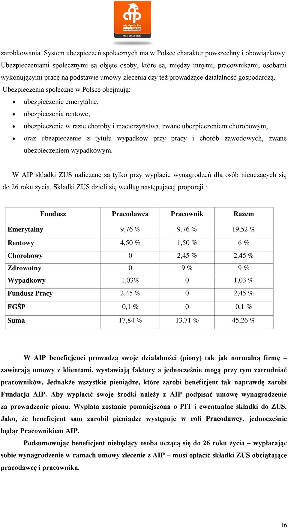 Ubezpieczenia społeczne w Polsce obejmują: ubezpieczenie emerytalne, ubezpieczenia rentowe, ubezpieczenie w razie choroby i macierzyństwa, zwane ubezpieczeniem chorobowym, oraz ubezpieczenie z tytułu