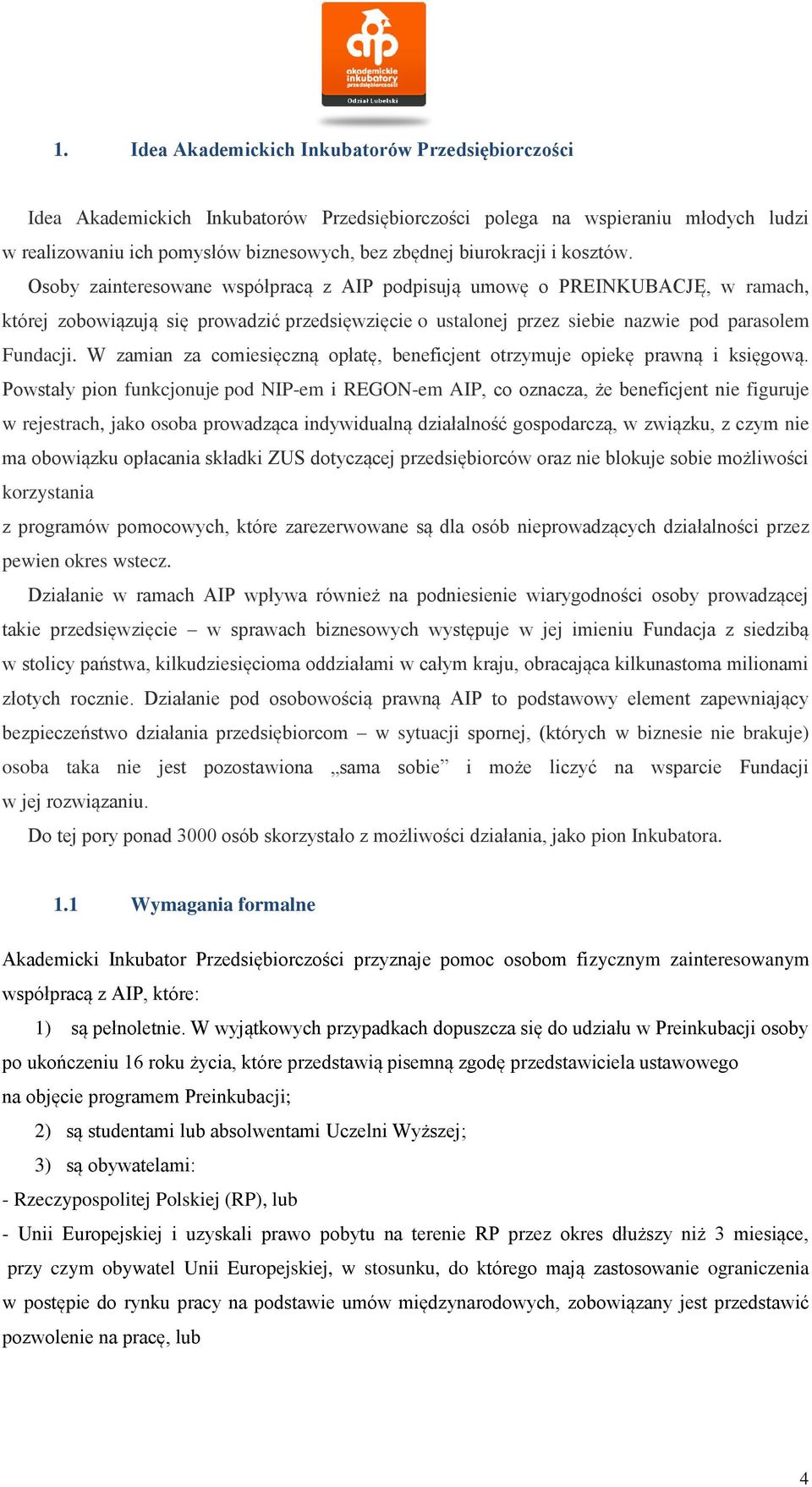 Osoby zainteresowane współpracą z AIP podpisują umowę o PREINKUBACJĘ, w ramach, której zobowiązują się prowadzić przedsięwzięcie o ustalonej przez siebie nazwie pod parasolem Fundacji.