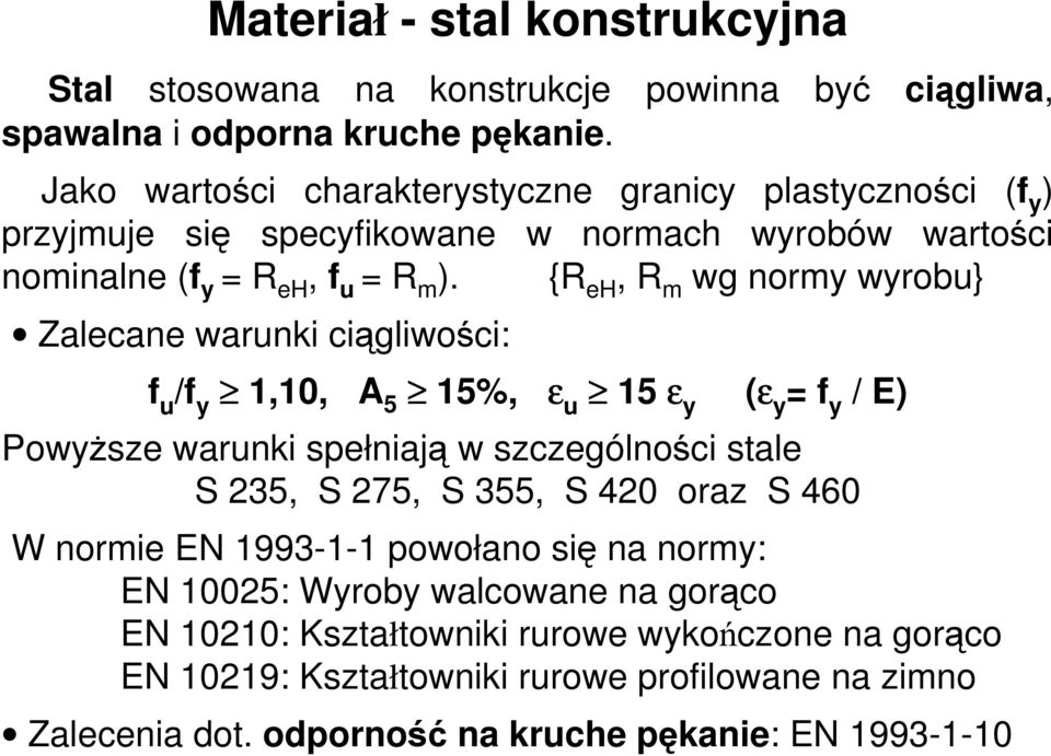 {R eh, R m wg normy wyrobu} Zalecane warunki ciągliwości: f u /f y 1,10, A 5 15%, ε u 15 ε y (ε y = f y / E) PowyŜsze warunki spełniają w szczególności stale S 235, S 275, S