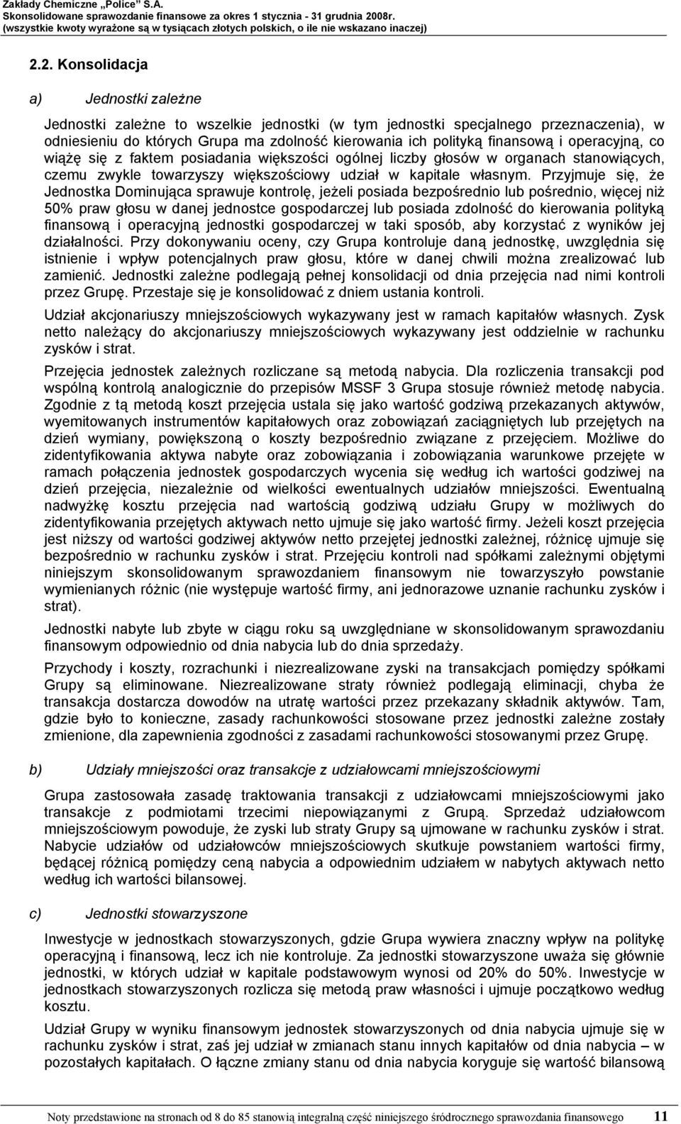 Przyjmuje się, że Jednostka Dominująca sprawuje kontrolę, jeżeli posiada bezpośrednio lub pośrednio, więcej niż 50% praw głosu w danej jednostce gospodarczej lub posiada zdolność do kierowania