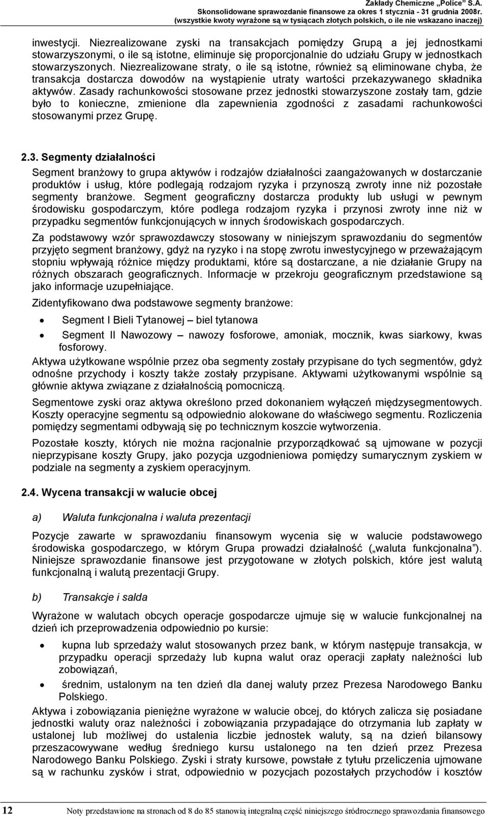 Zasady rachunkowości stosowane przez jednostki stowarzyszone zostały tam, gdzie było to konieczne, zmienione dla zapewnienia zgodności z zasadami rachunkowości stosowanymi przez Grupę. 2.3.