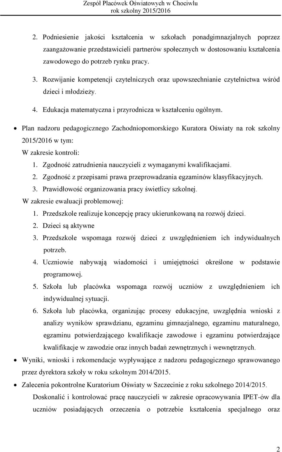 Plan nadzoru pedagogicznego Zachodniopomorskiego Kuratora Oświaty na rok szkolny 2015/2016 w tym: W zakresie : 1. Zgodność zatrudnienia nauczycieli z wymaganymi kwalifikacjami. 2. Zgodność z przepisami prawa przeprowadzania egzaminów klasyfikacyjnych.