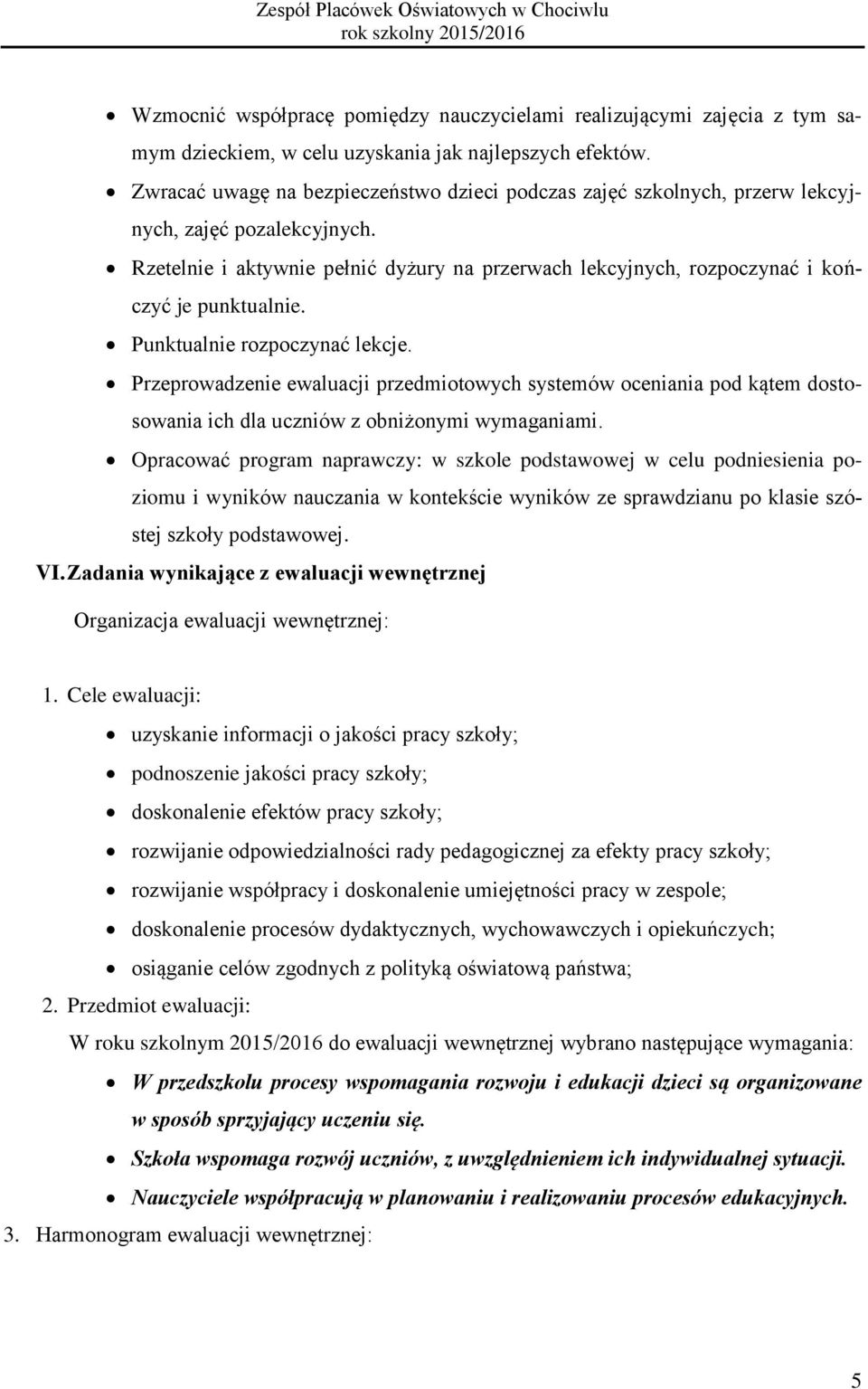 Rzetelnie i aktywnie pełnić dyżury na przerwach lekcyjnych, rozpoczynać i kończyć je punktualnie. Punktualnie rozpoczynać lekcje.