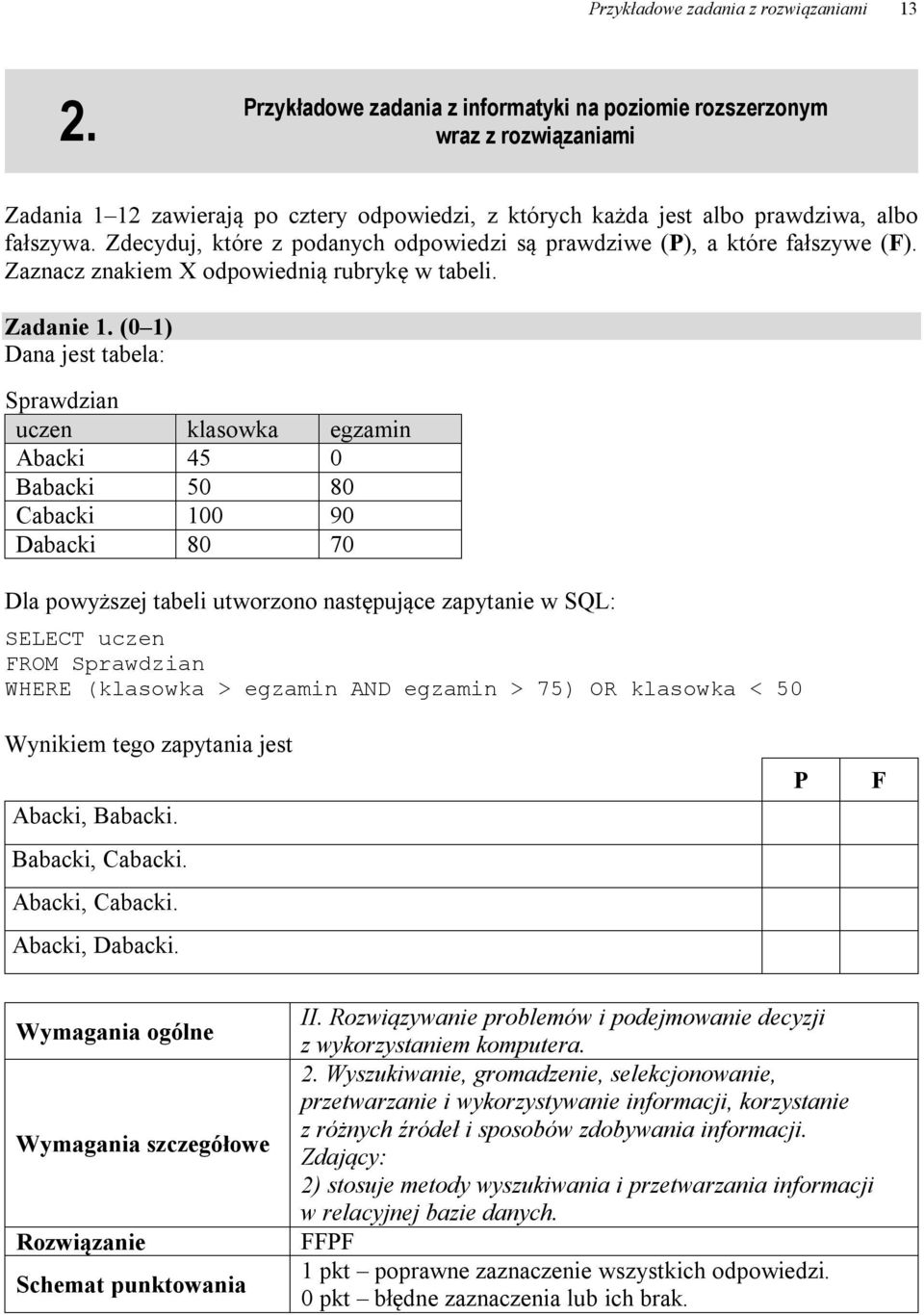 Zdecyduj, które z podanych odpowiedzi są prawdziwe (P), a które fałszywe (F). Zaznacz znakiem X odpowiednią rubrykę w tabeli. Zadanie 1.