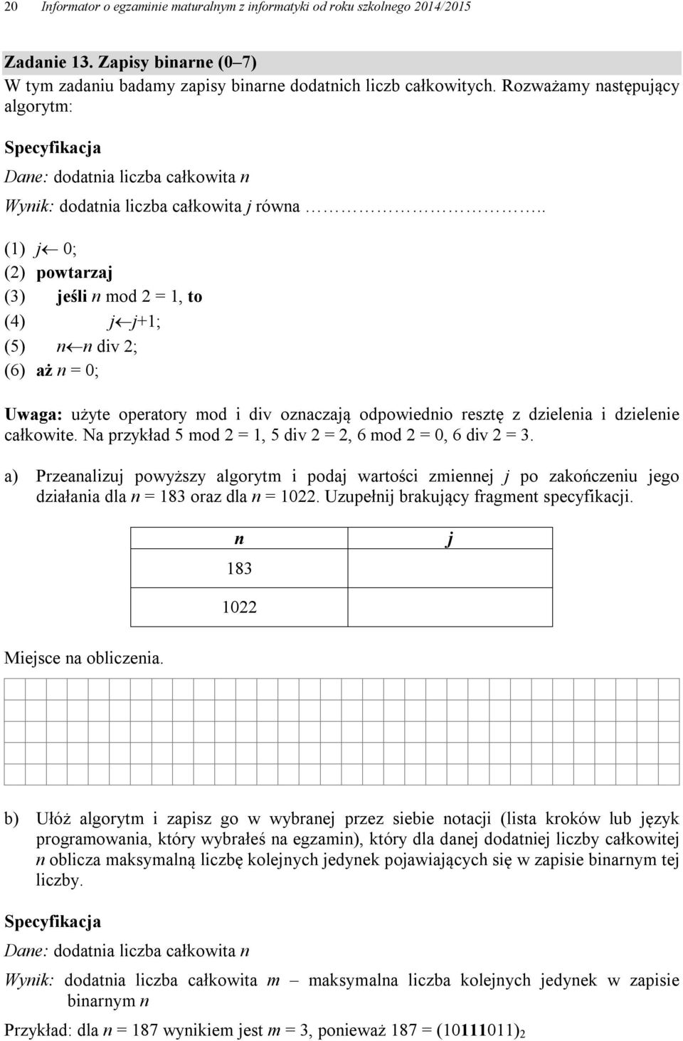 . (1) j 0; (2) powtarzaj (3) jeśli n mod 2 = 1, to (4) j j+1; (5) n n div 2; (6) aż n = 0; Uwaga: użyte operatory mod i div oznaczają odpowiednio resztę z dzielenia i dzielenie całkowite.