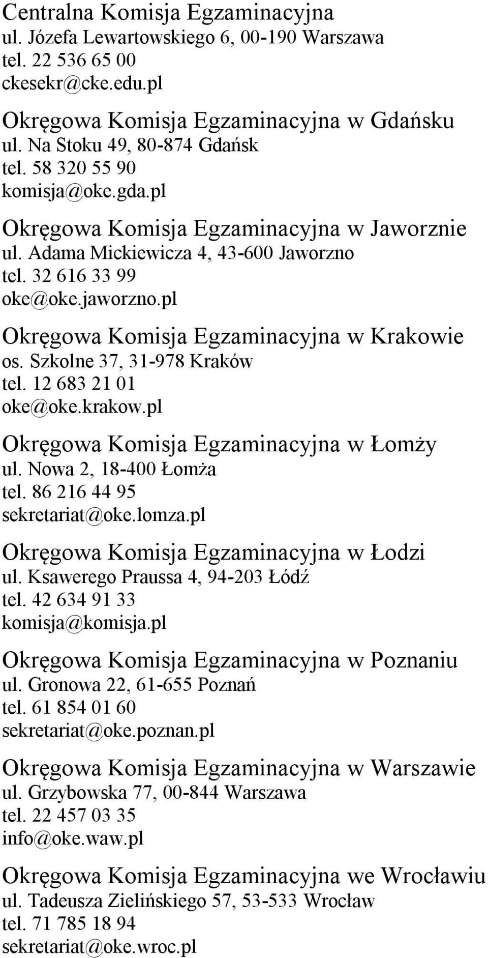 Szkolne 37, 31-978 Kraków tel. 12 683 21 01 oke@oke.krakow.pl Okręgowa Komisja Egzaminacyjna w Łomży ul. Nowa 2, 18-400 Łomża tel. 86 216 44 95 sekretariat@oke.lomza.