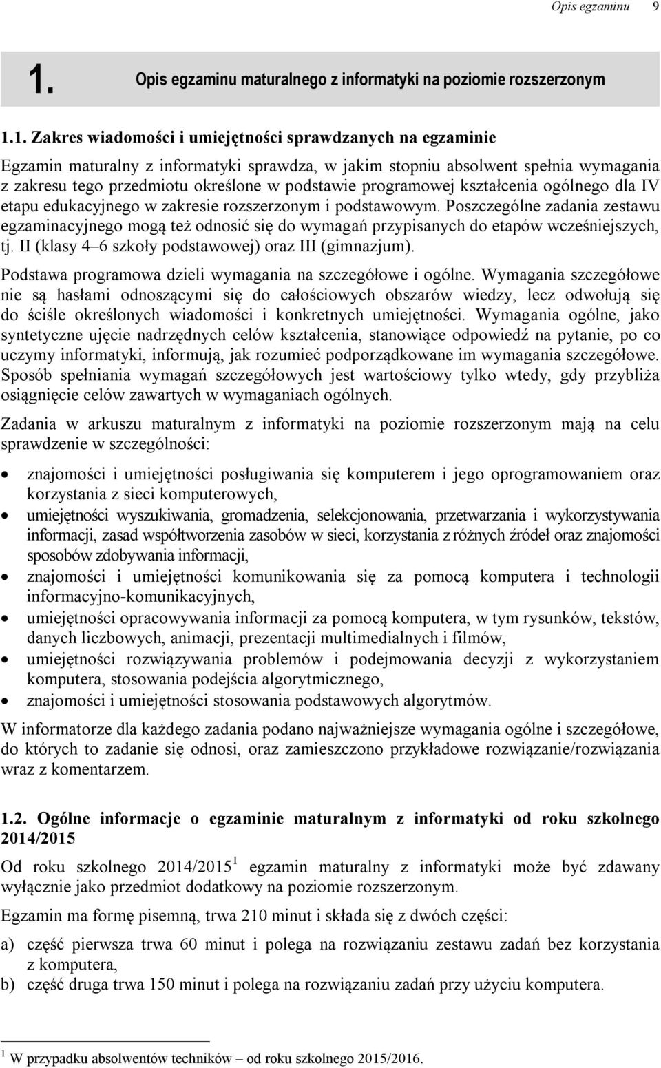 1. Zakres wiadomości i umiejętności sprawdzanych na egzaminie Egzamin maturalny z informatyki sprawdza, w jakim stopniu absolwent spełnia wymagania z zakresu tego przedmiotu określone w podstawie