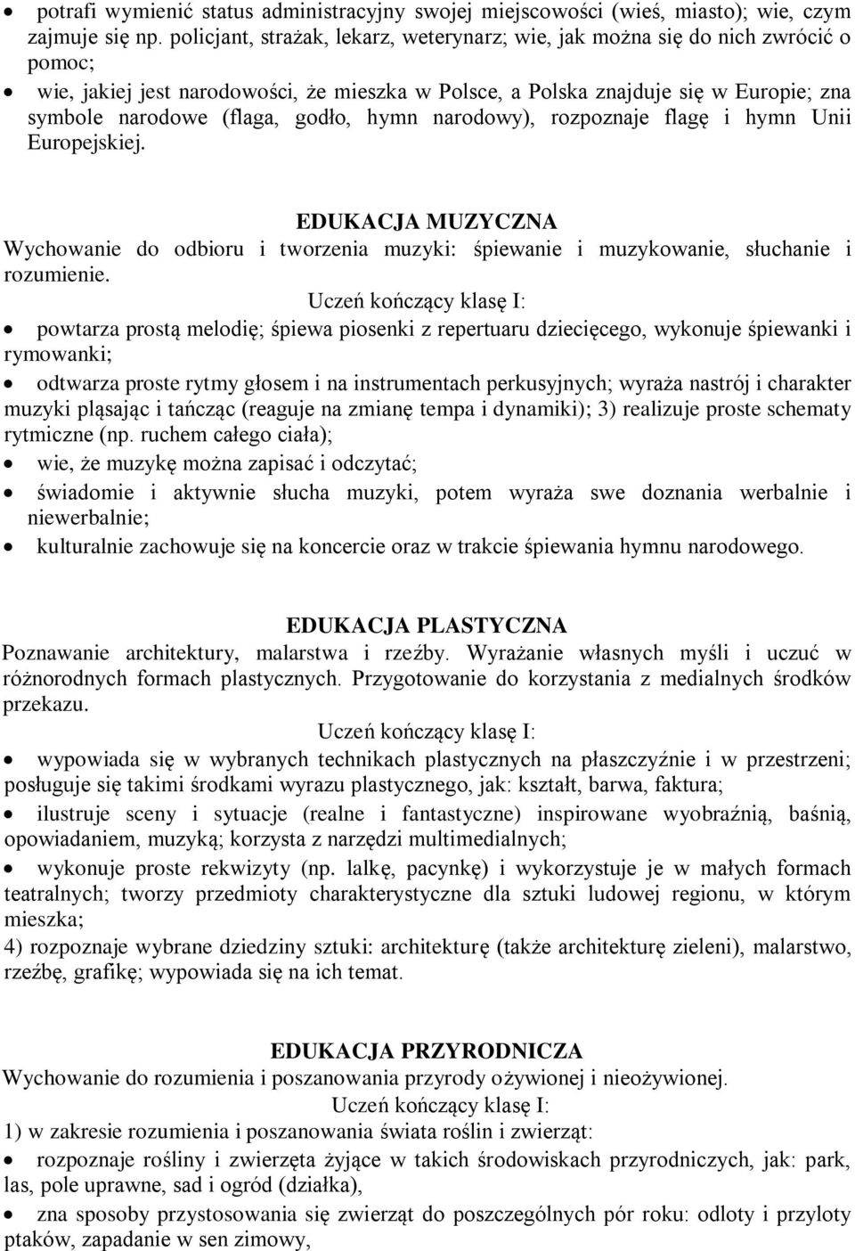 godło, hymn narodowy), rozpoznaje flagę i hymn Unii Europejskiej. EDUKACJA MUZYCZNA Wychowanie do odbioru i tworzenia muzyki: śpiewanie i muzykowanie, słuchanie i rozumienie.