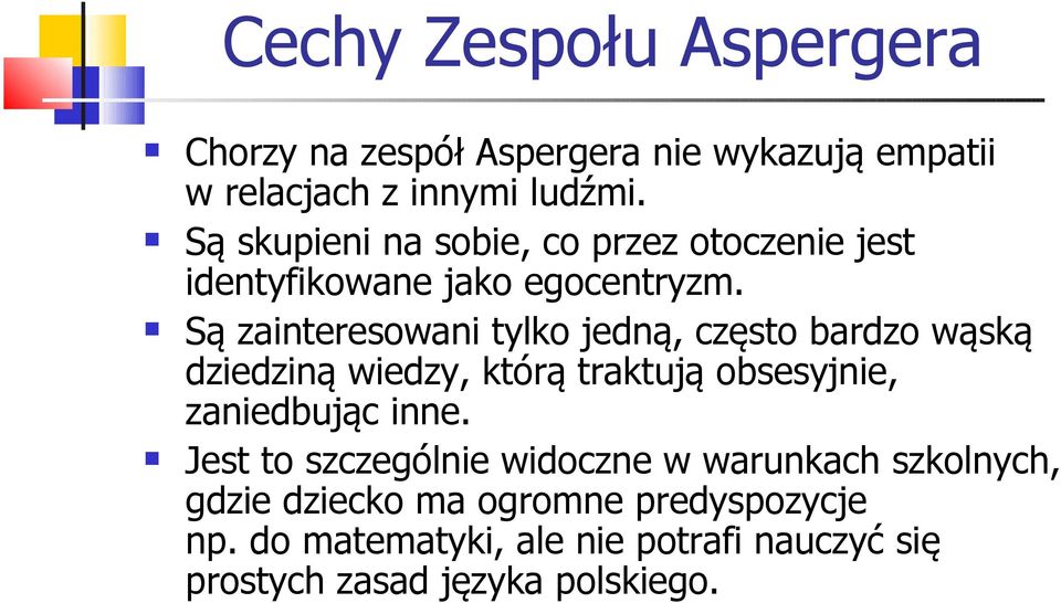 Są zainteresowani tylko jedną, często bardzo wąską dziedziną wiedzy, którą traktują obsesyjnie, zaniedbując inne.