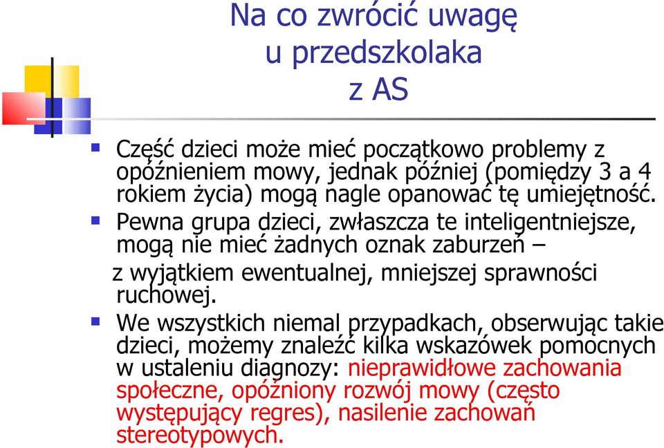 Pewna grupa dzieci, zwłaszcza te inteligentniejsze, mogą nie mieć żadnych oznak zaburzeń z wyjątkiem ewentualnej, mniejszej sprawności ruchowej.