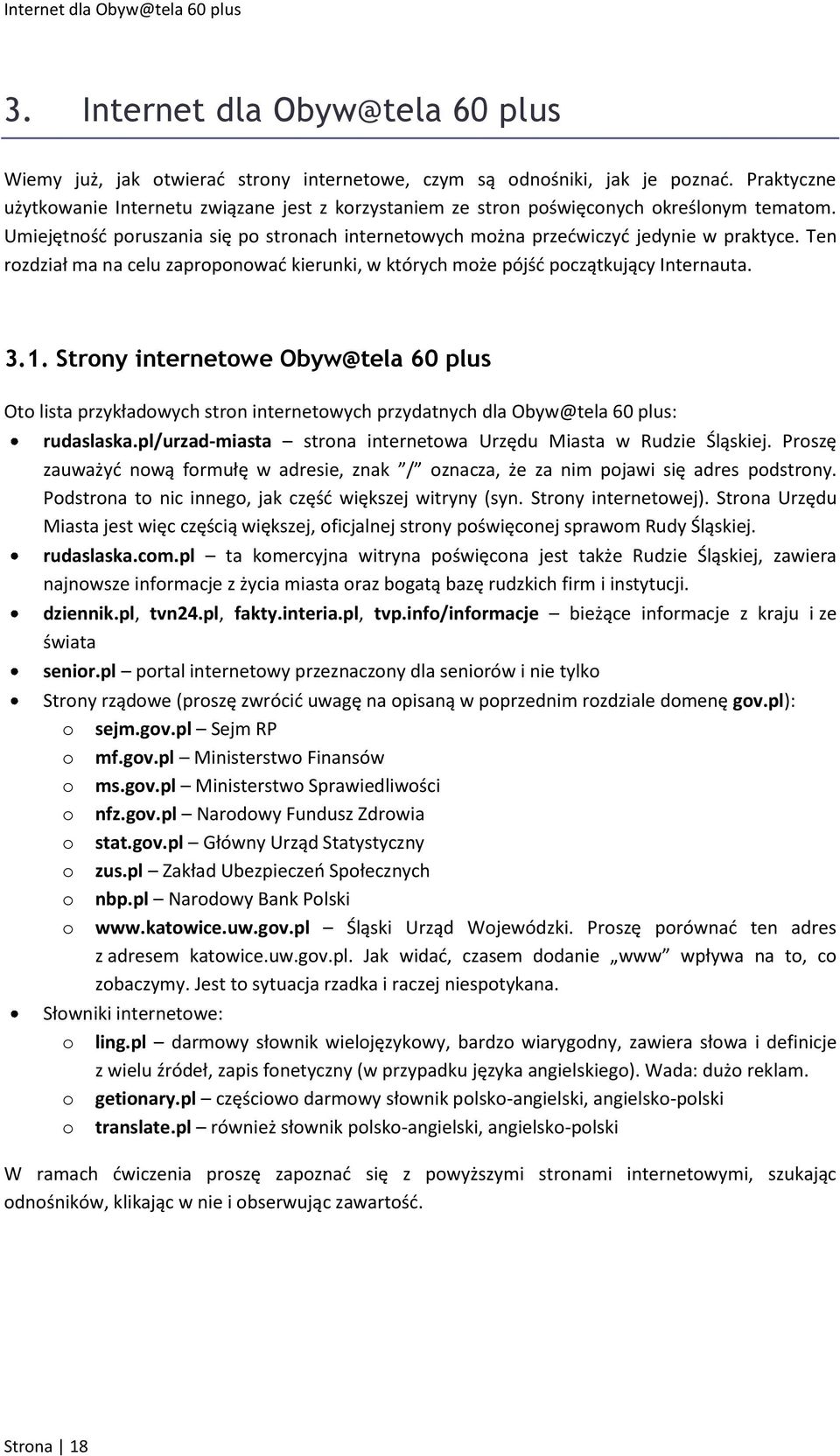 Ten rozdział ma na celu zaproponować kierunki, w których może pójść początkujący Internauta. 3.1.