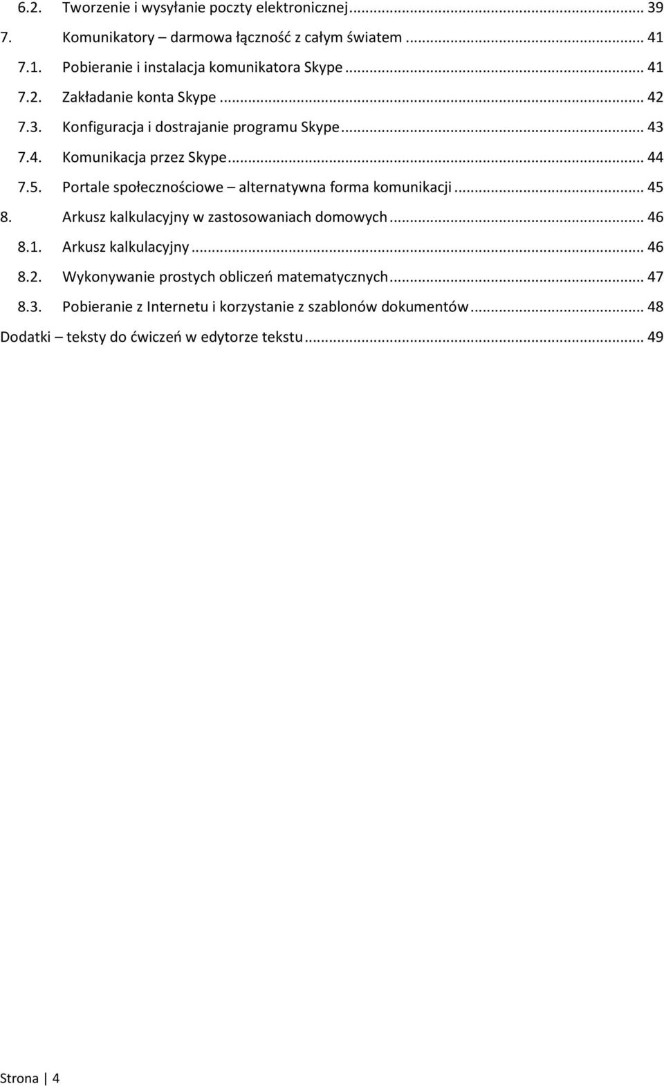 Portale społecznościowe alternatywna forma komunikacji... 45 8. Arkusz kalkulacyjny w zastosowaniach domowych... 46 8.1. Arkusz kalkulacyjny... 46 8.2.